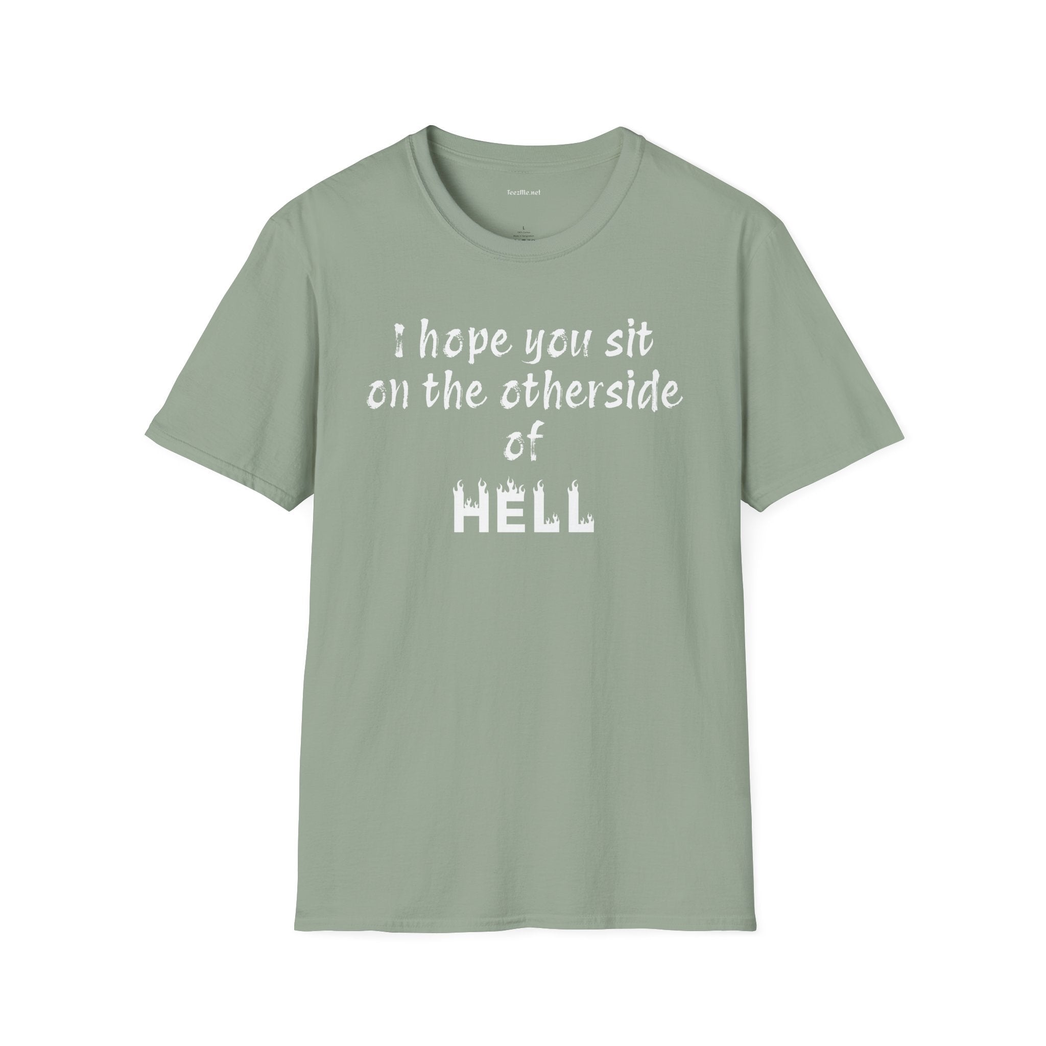 I hope you sit on the other side of HELL - Unisex Softstyle T-Shirt 100% Cotton Graphic