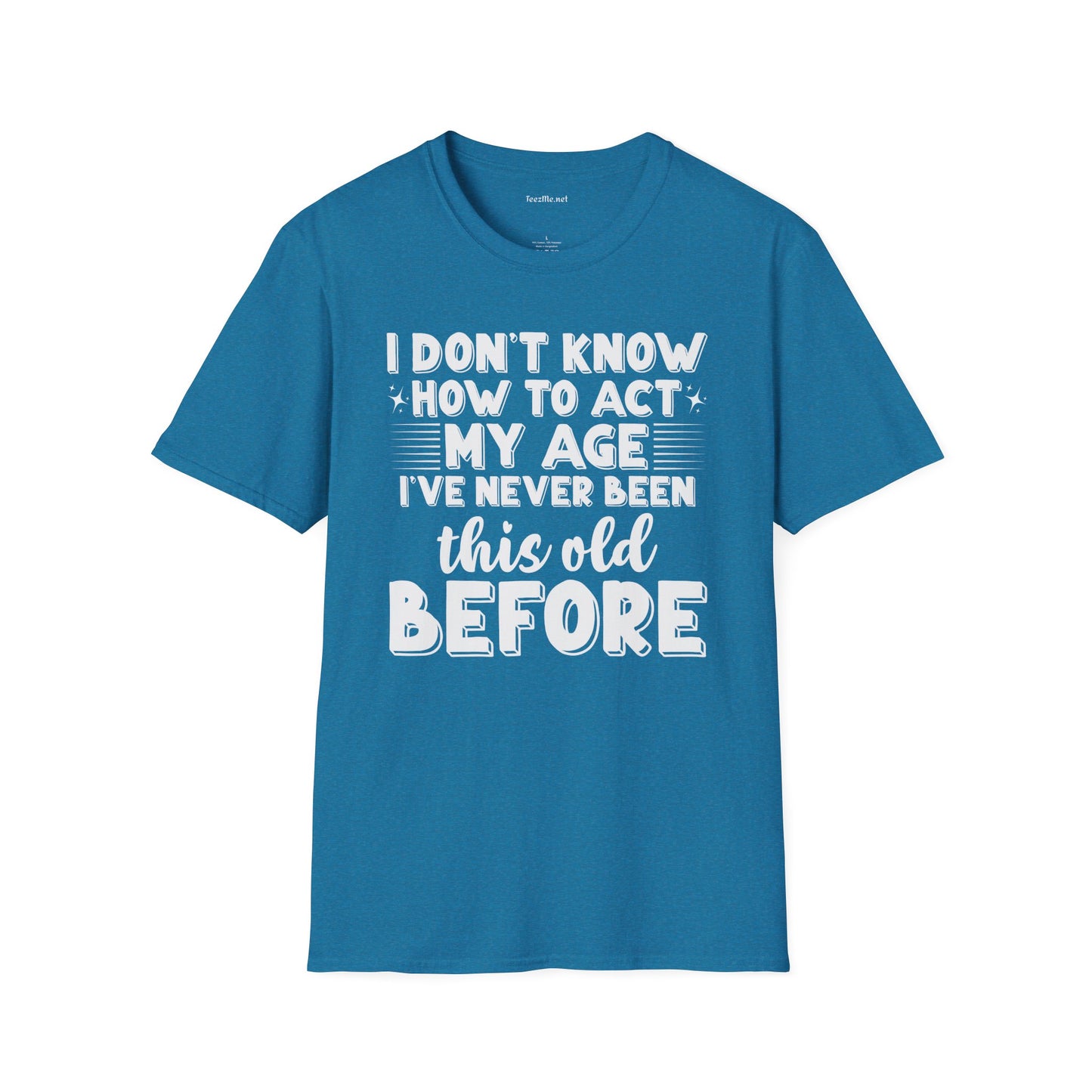 I Don't Know How To Act My Age Unisex SoftStyle T-Shirt 100% Cotton Graphic