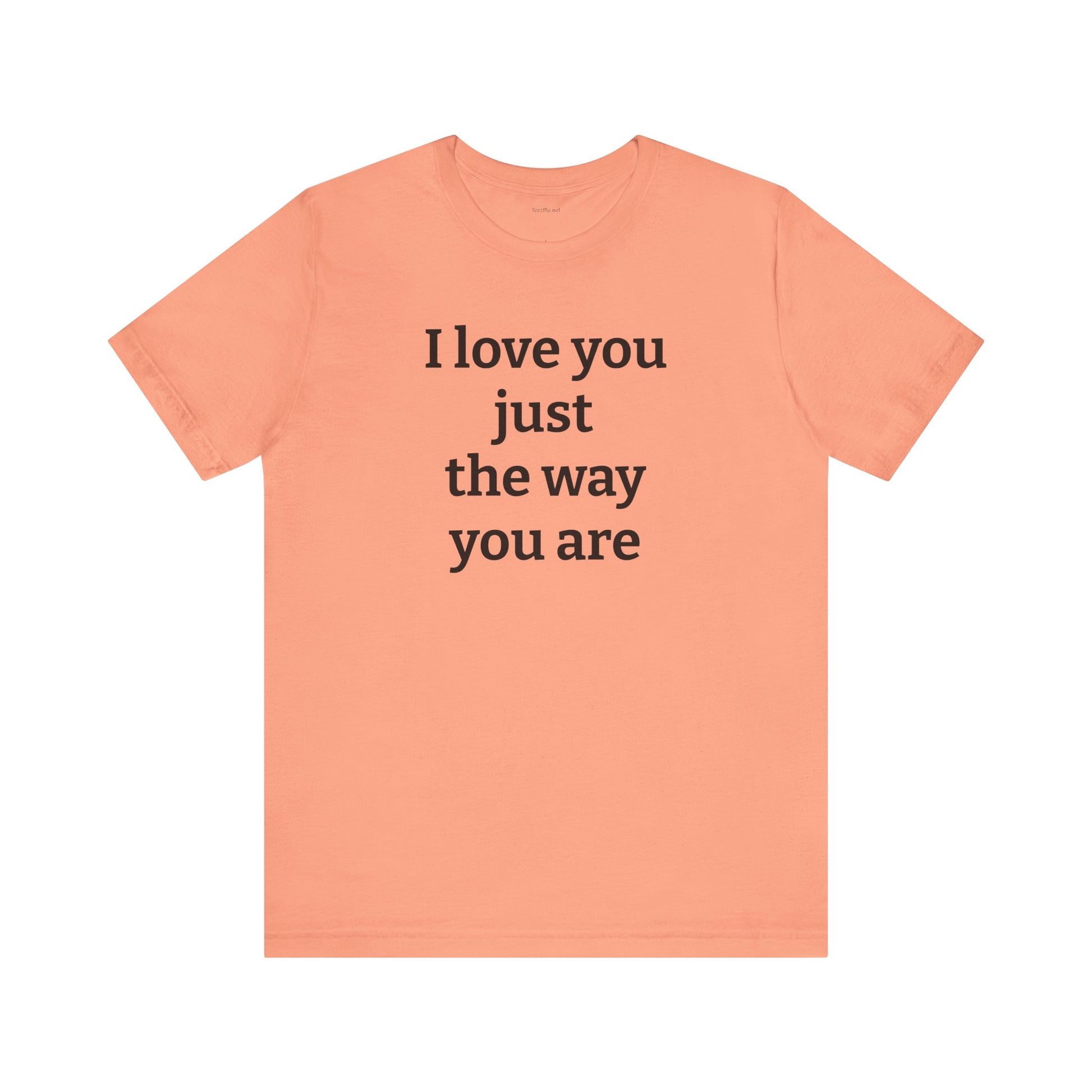 I love you just the way you are - Unisex Jersey Short Sleeve Tee