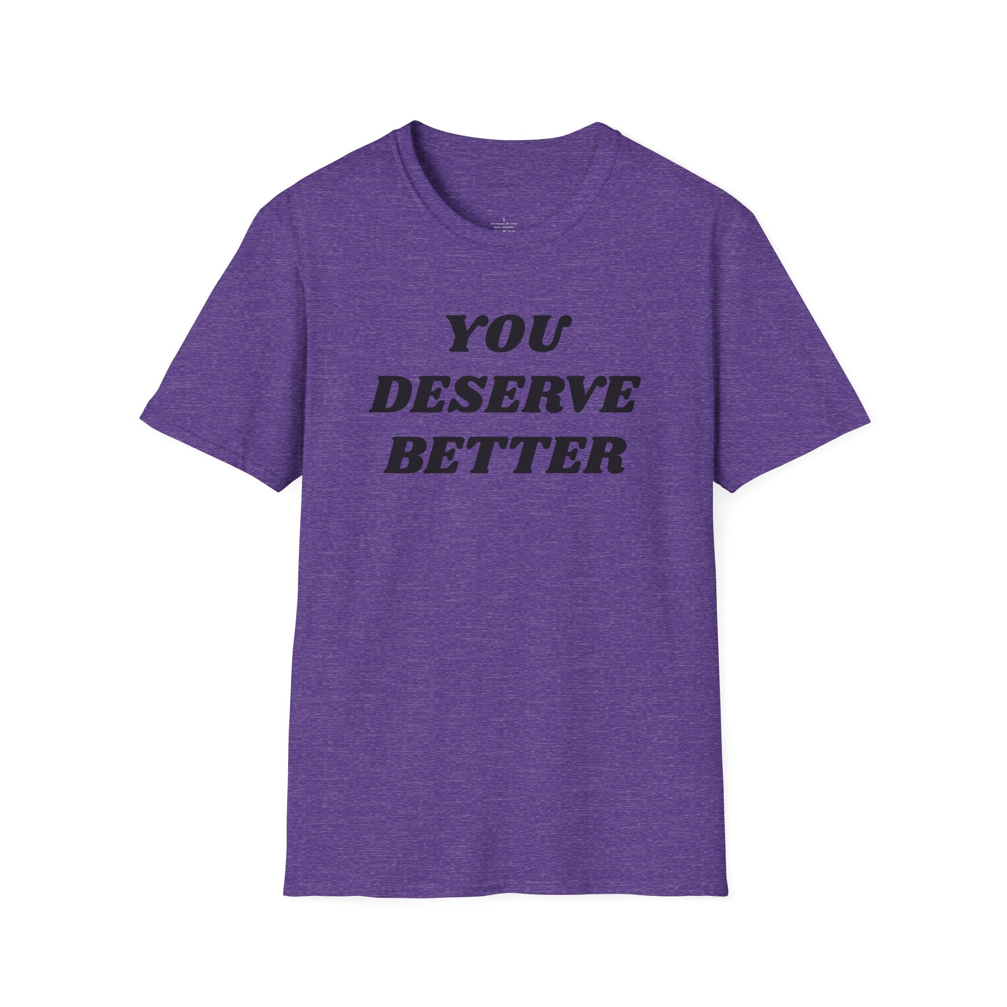 YOU DESERVE BETTER  - Unisex Softstyle T-Shirt 100% Cotton Graphic