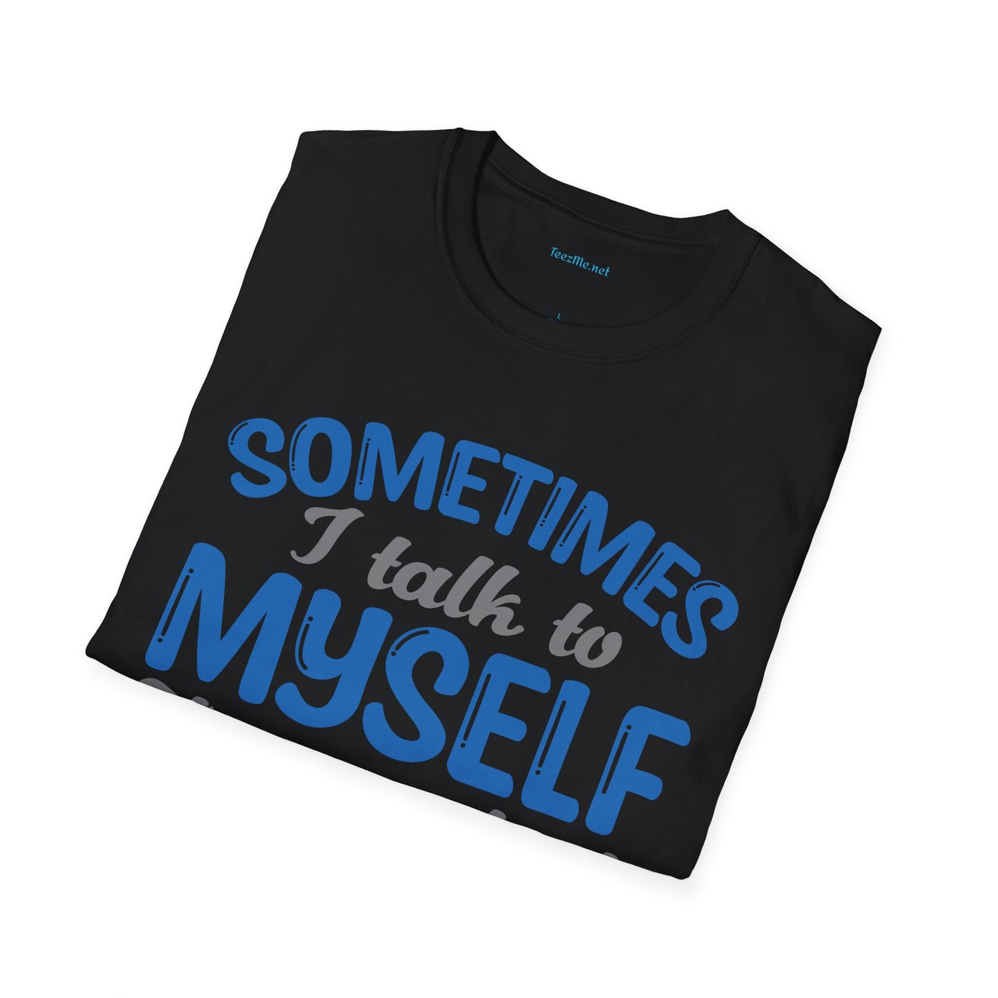 Sometimes I talk to myself Unisex SoftStyle T-Shirt 100% Cotton Graphic