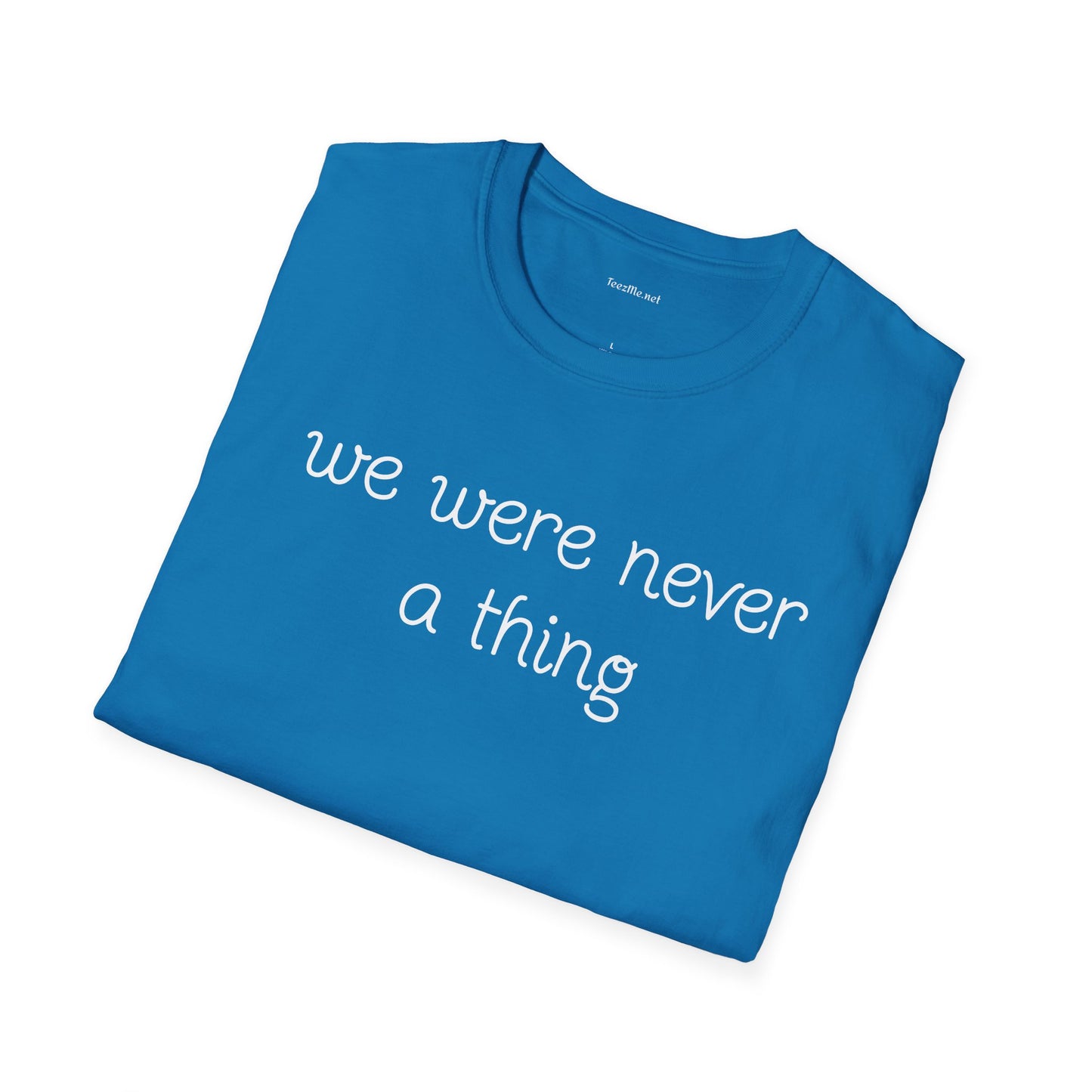 We were never a thing - Unisex Softstyle T-Shirt 100% Cotton Graphic