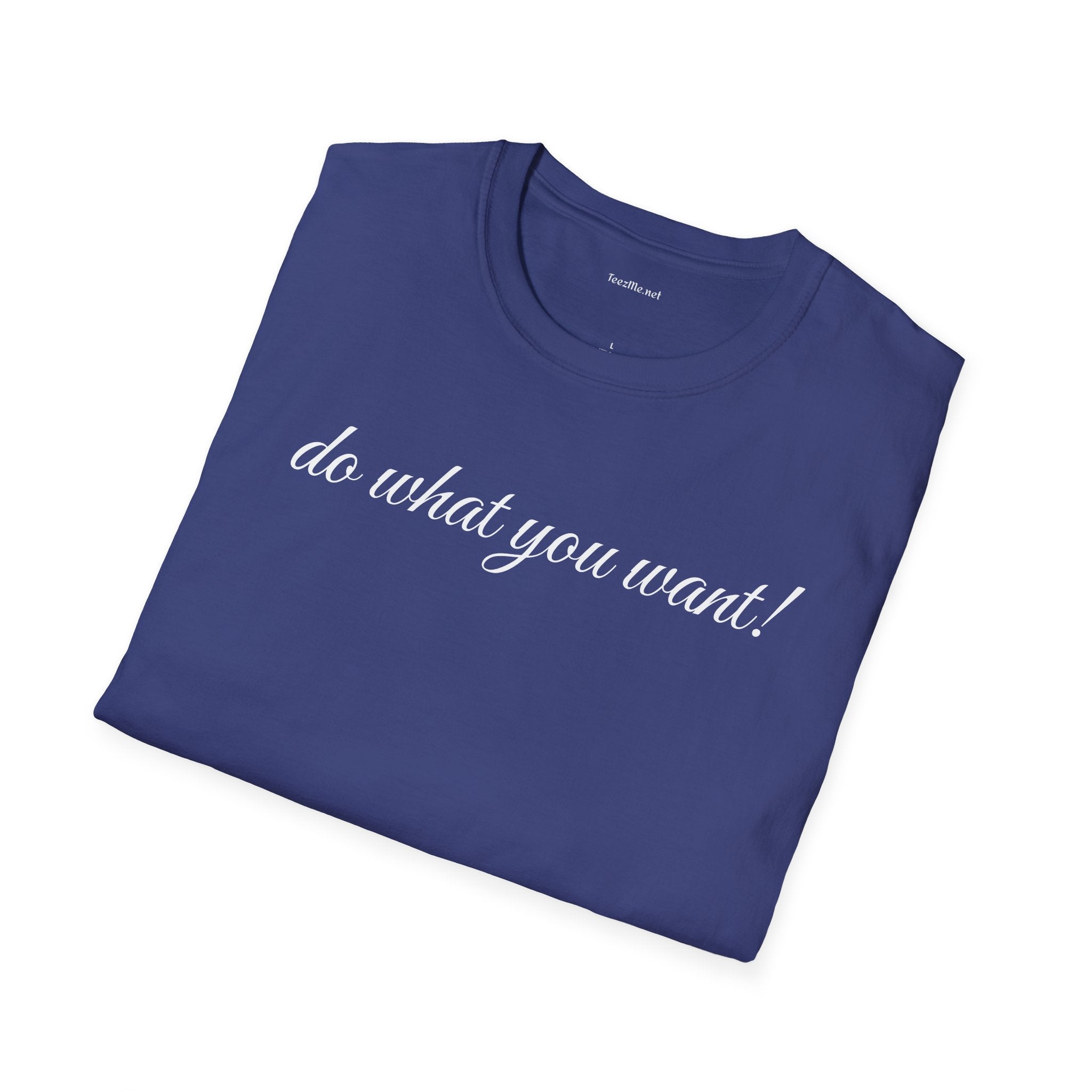 Do what you want - Unisex Softstyle T-Shirt 100% Cotton Graphic