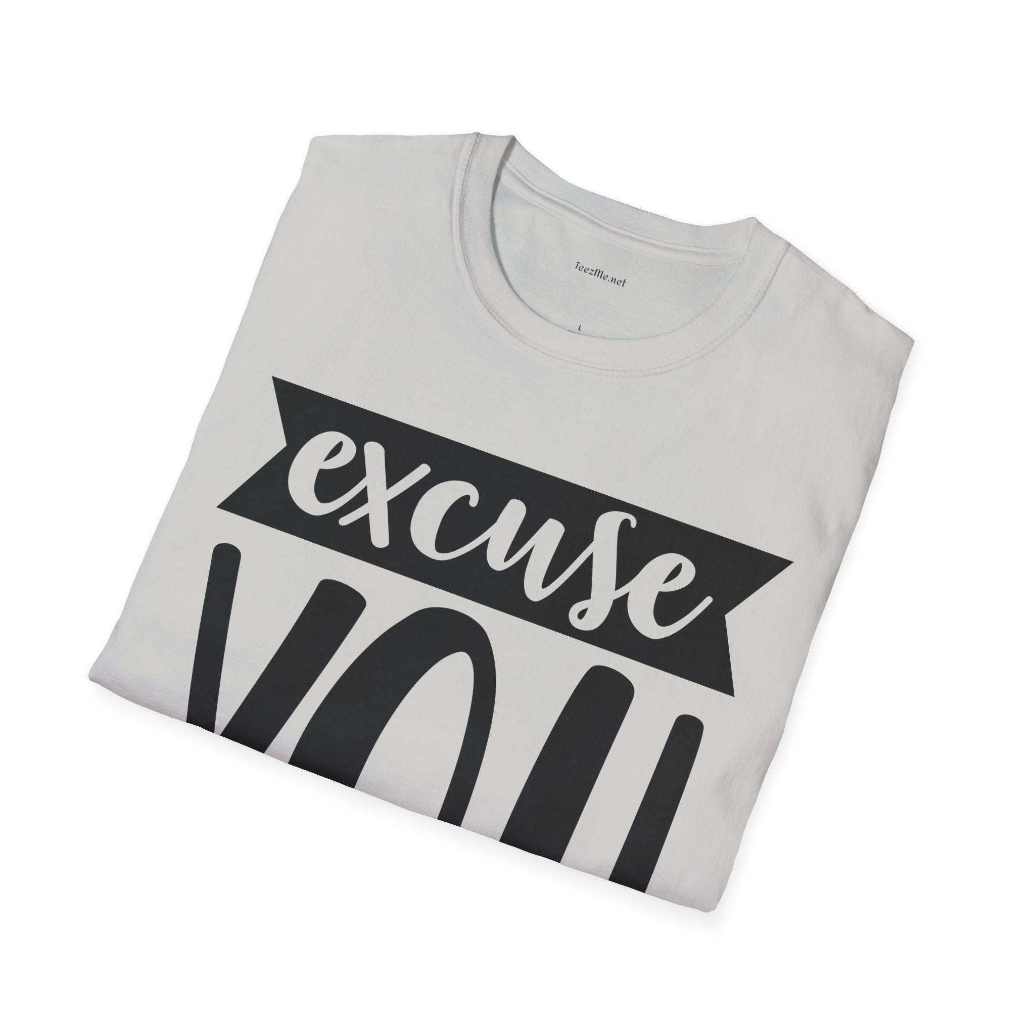 Excuse You - Unisex Softstyle T-Shirt I00% Cotton Graphic