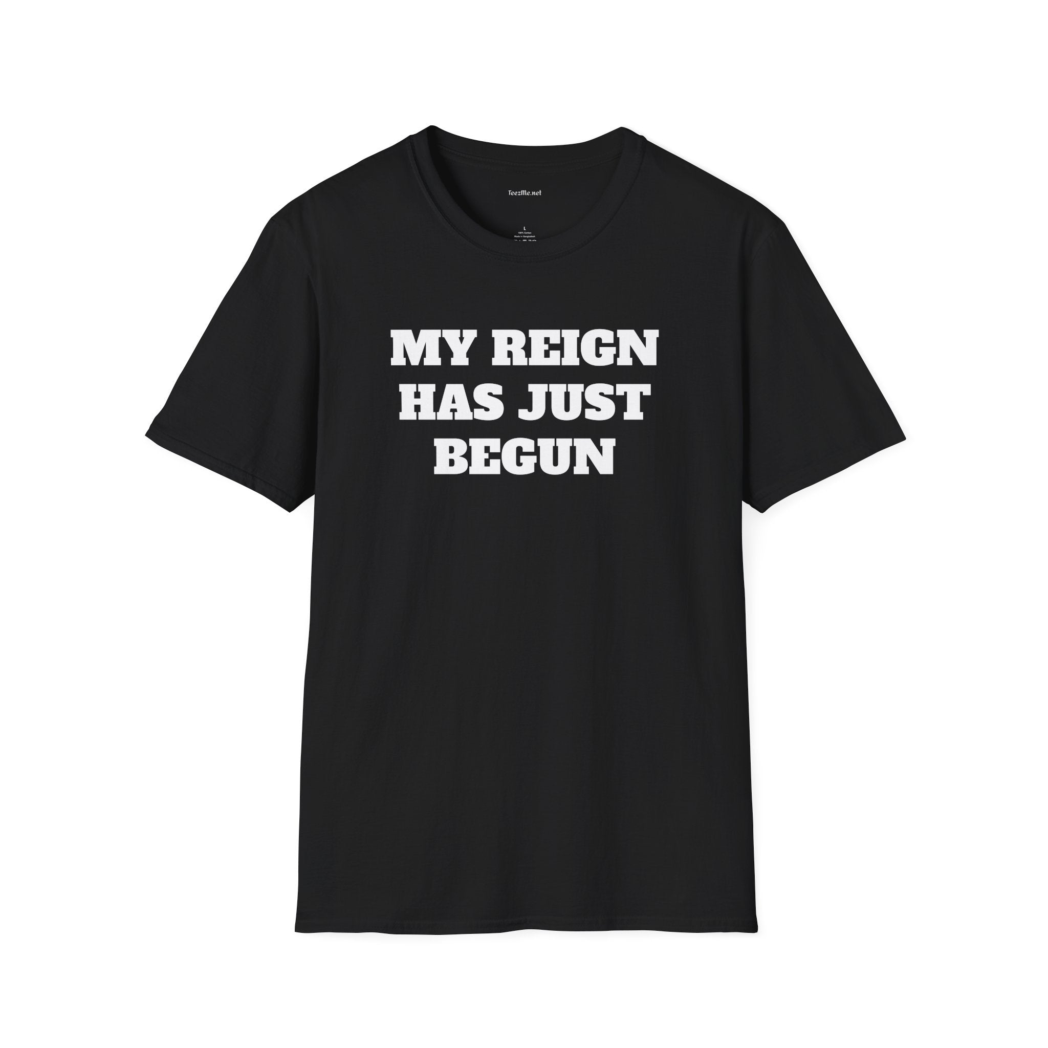 My Reign Has Just Begun- Unisex Softstyle T-Shirt 100% Cotton Graphic