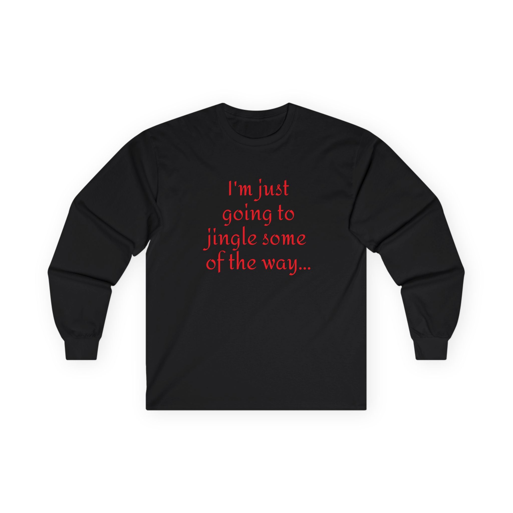 I'm just going to jingle some of the way - Unisex Ultra Cotton Long Sleeve Tee