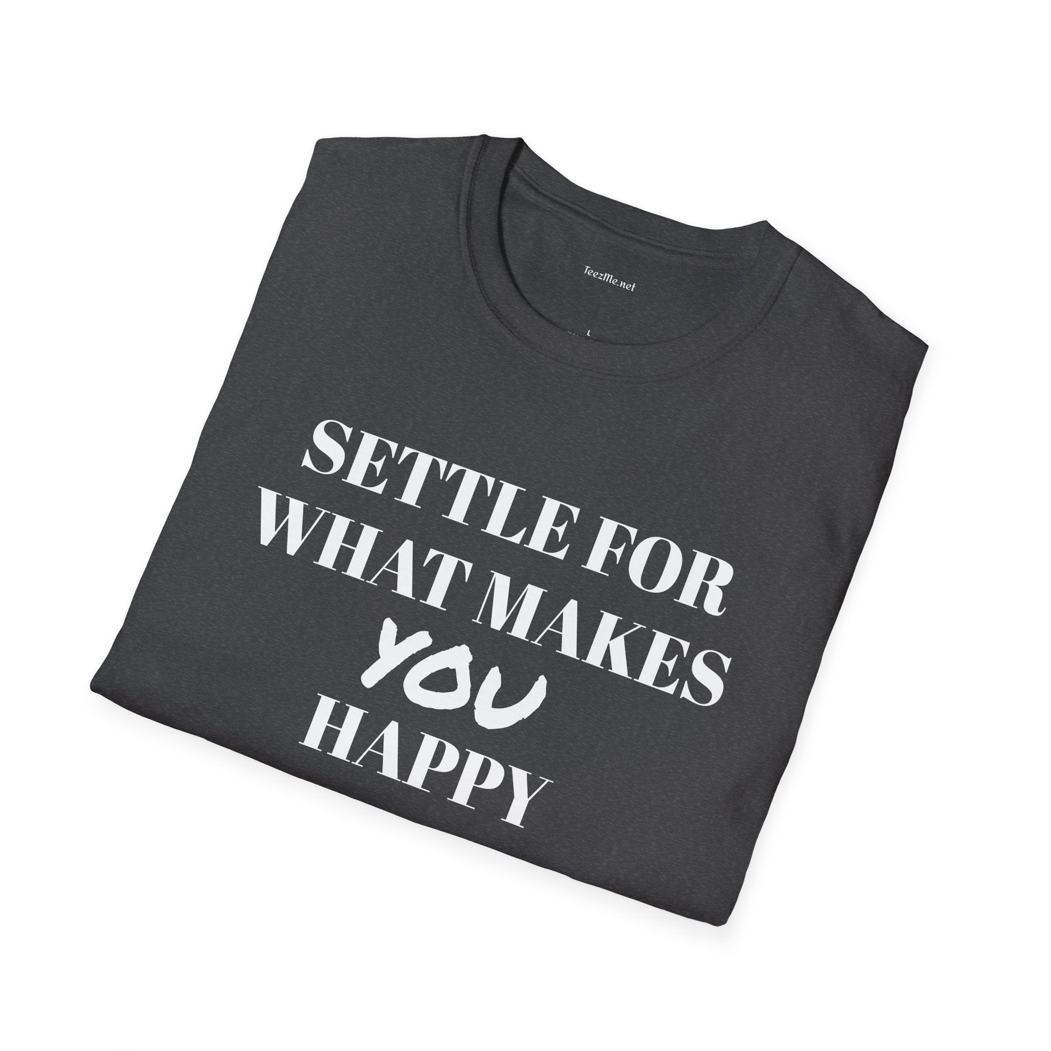 Settle for what makes YOU happy - Unisex Softstyle T-Shirt 100% Cotton Graphic