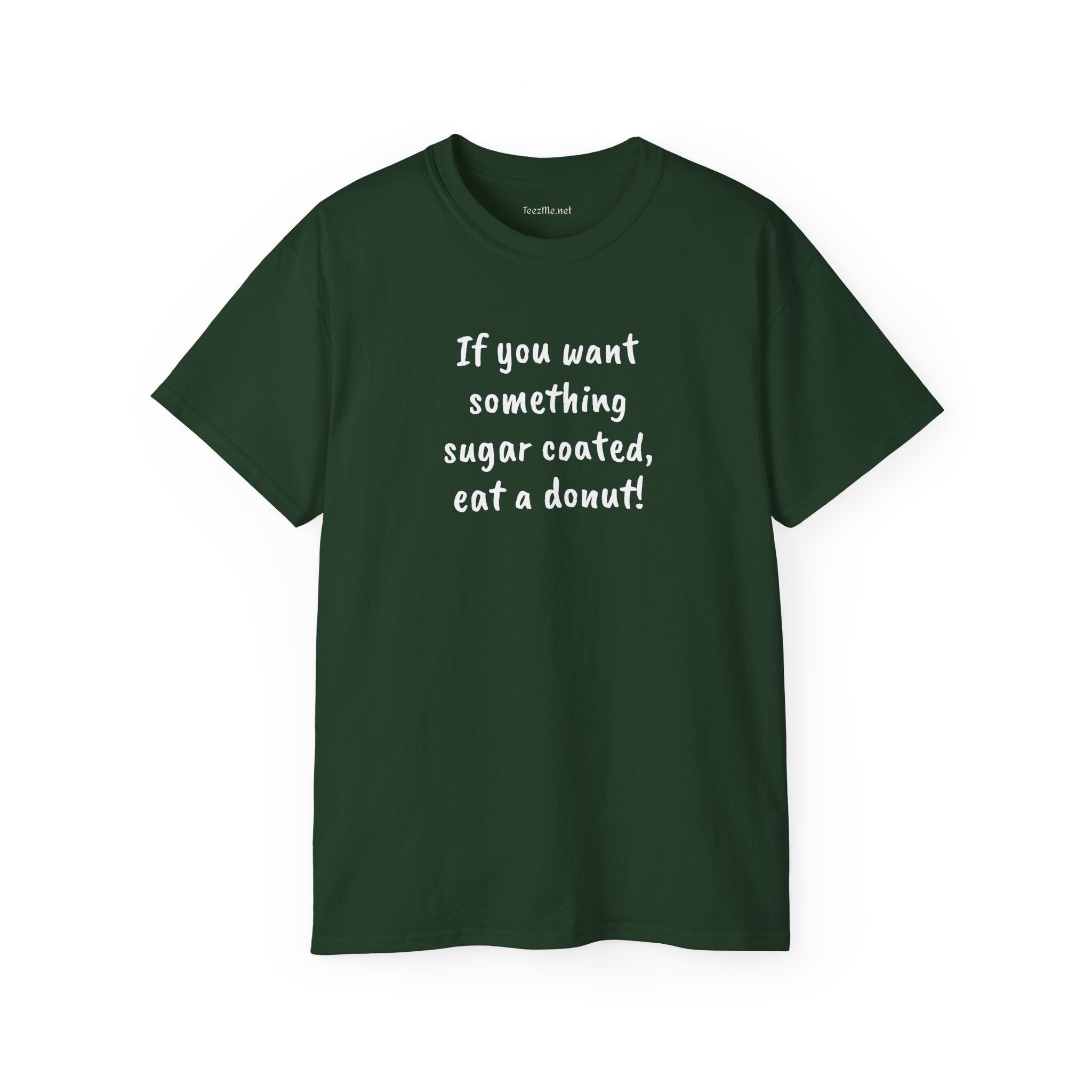 If you want something sugar coated -  Unisex Ultra Cotton Tee 100% Cotton Graphic