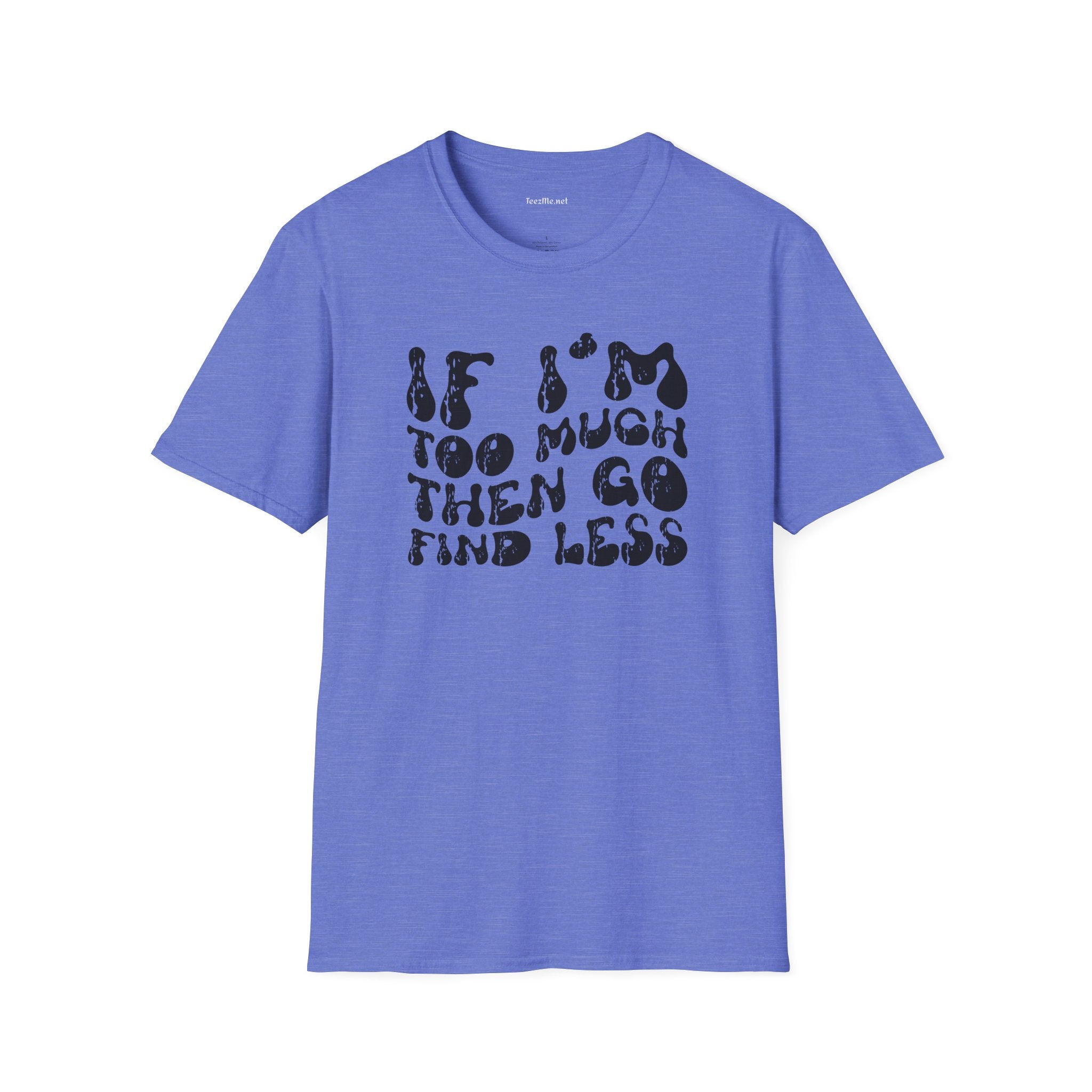 If i'm too much 01 Unisex Softstyle T-Shirt 100% Cotton