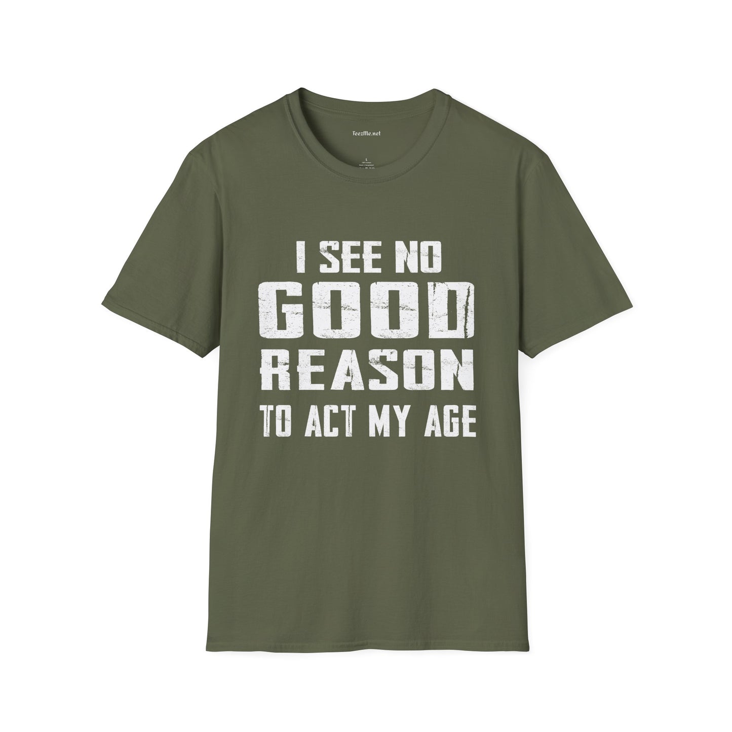 I See No Good Reason To Act My Age Unisex SoftStyle T-Shirt 100% Cotton Graphic