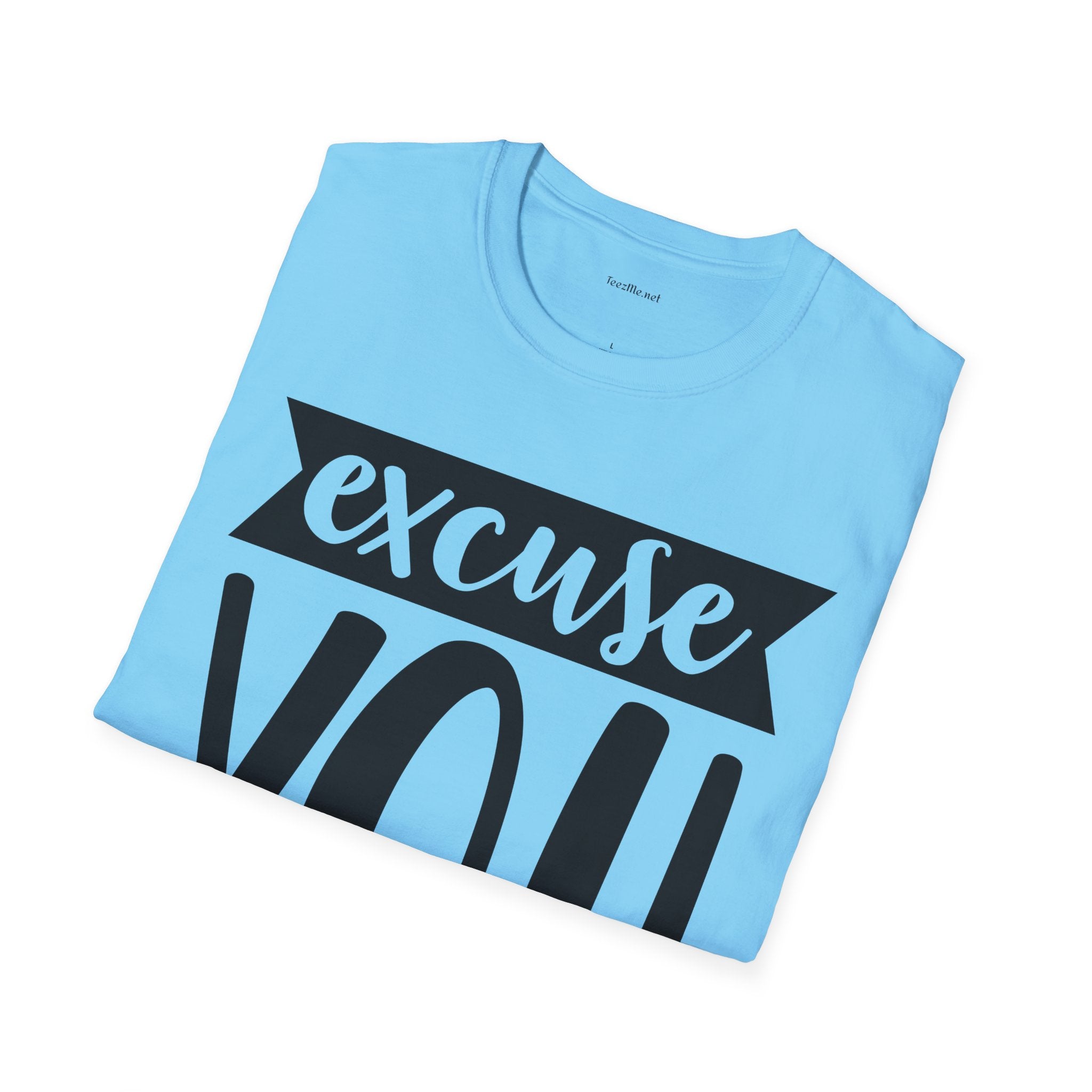Excuse You - Unisex Softstyle T-Shirt I00% Cotton Graphic