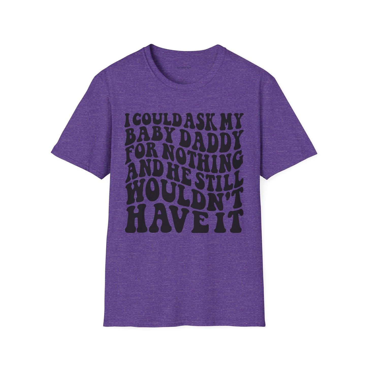 I could ask my baby daddy for nothing Unisex Soft Style T-Shirt 100% Cotton Graphic