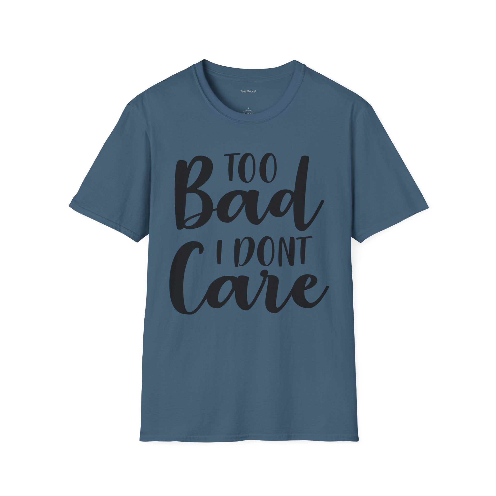Too bad I don't Care Unisex Softstyle T-Shirt 100% Cotton Graphic
