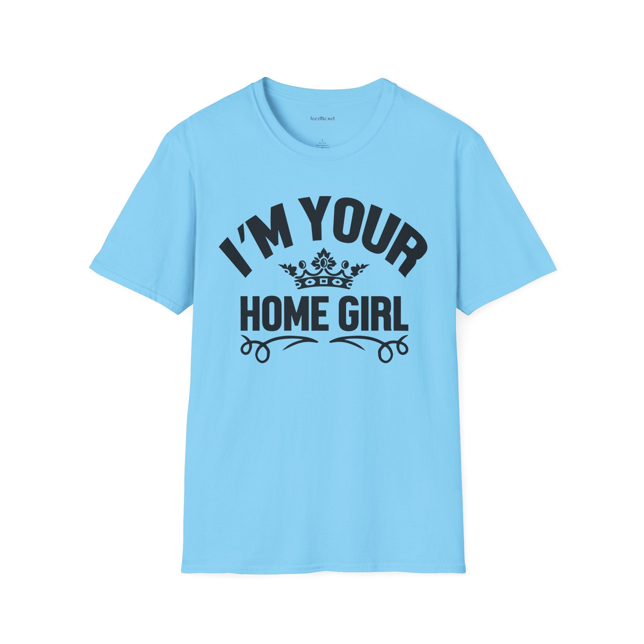 I'm Your Home Girl (Real Estate) Unisex Soft Style T-Shirt 100% Cotton Graphic
