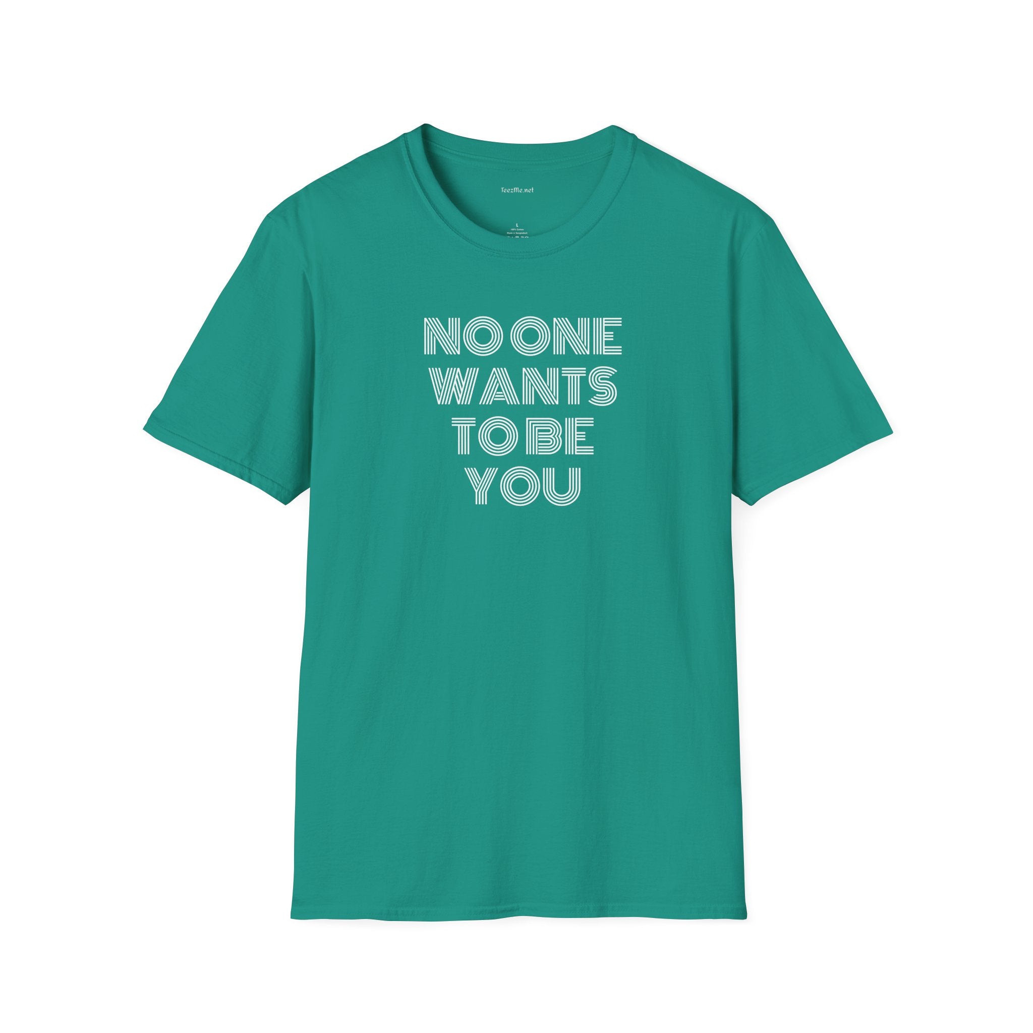 No One Wants To Be You - Unisex Softstyle T-Shirt 100% Cotton Graphic