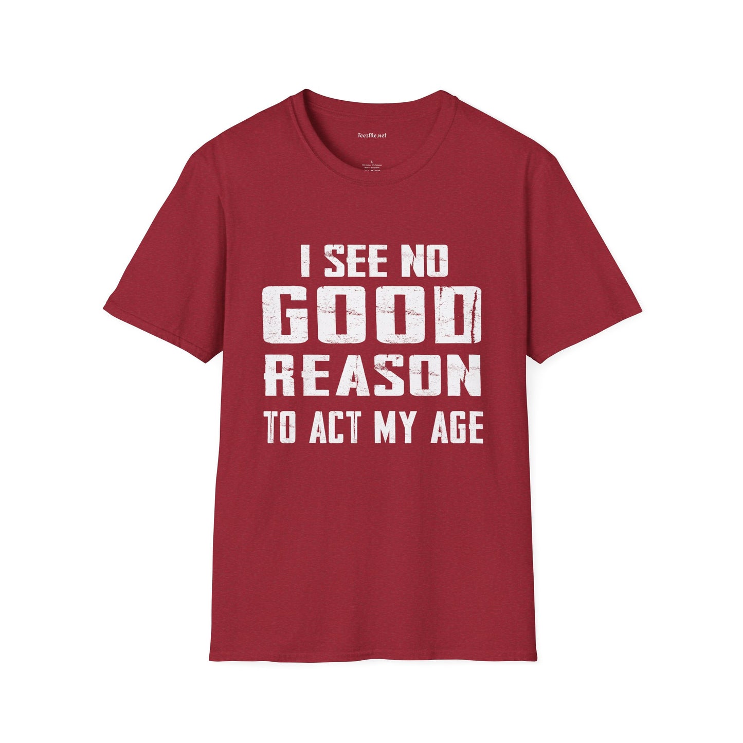 I See No Good Reason To Act My Age Unisex SoftStyle T-Shirt 100% Cotton Graphic