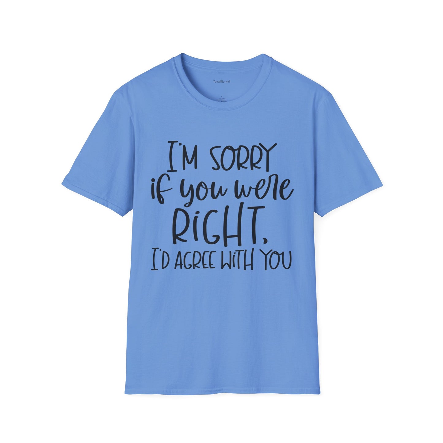 I'm Sorry If Your Were Right Unisex Softstyle T-Shirt 100% Cotton