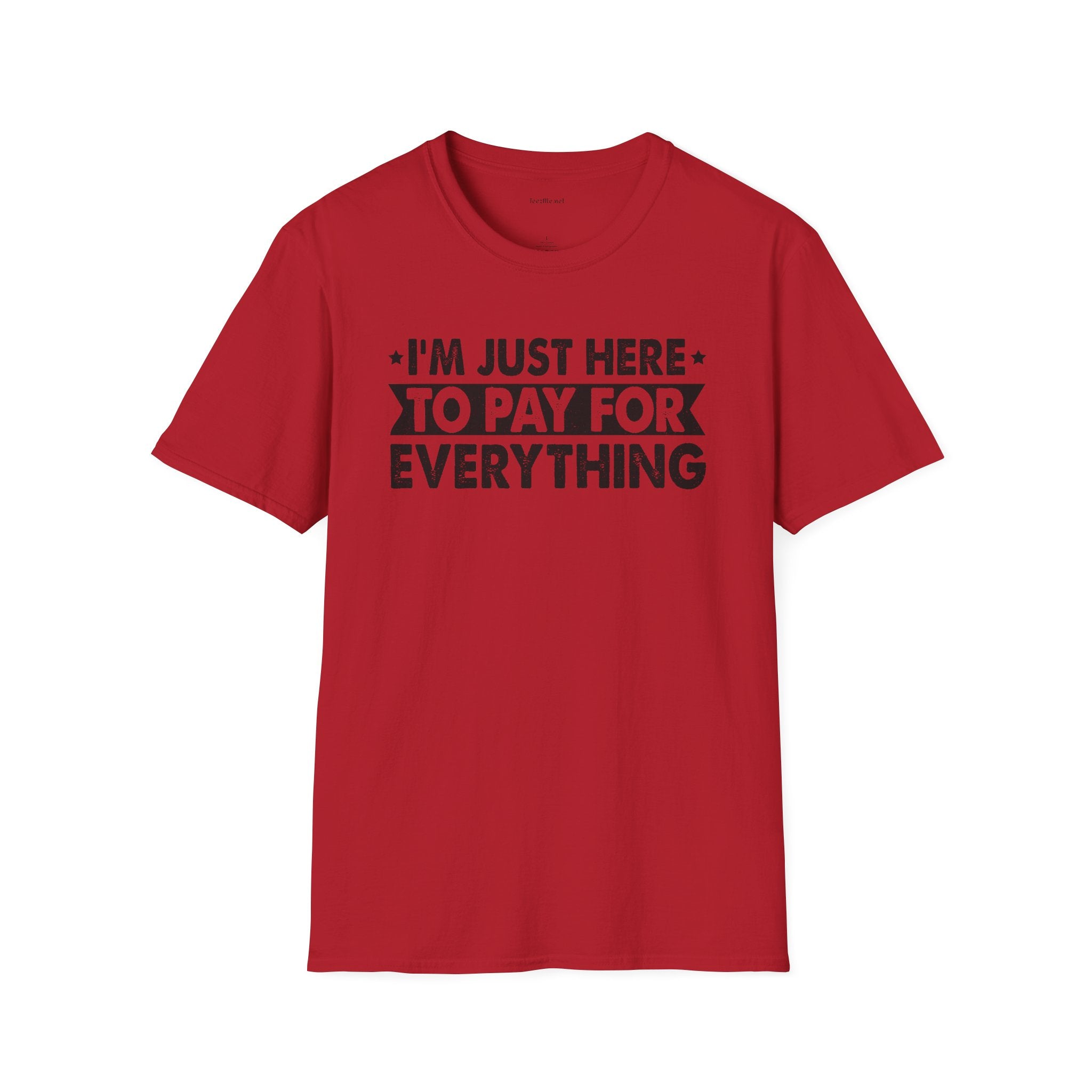 I'm Just Here to Pay for Everything T-Shirt — Funny Sarcastic Statement Tee for Partners & Parents