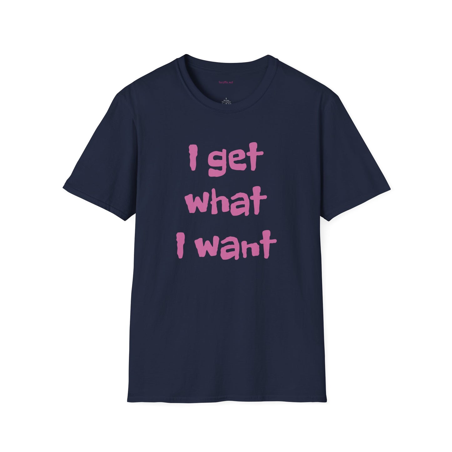 I get what I want - Unisex Softstyle T-Shirt 100% Cotton Graphic