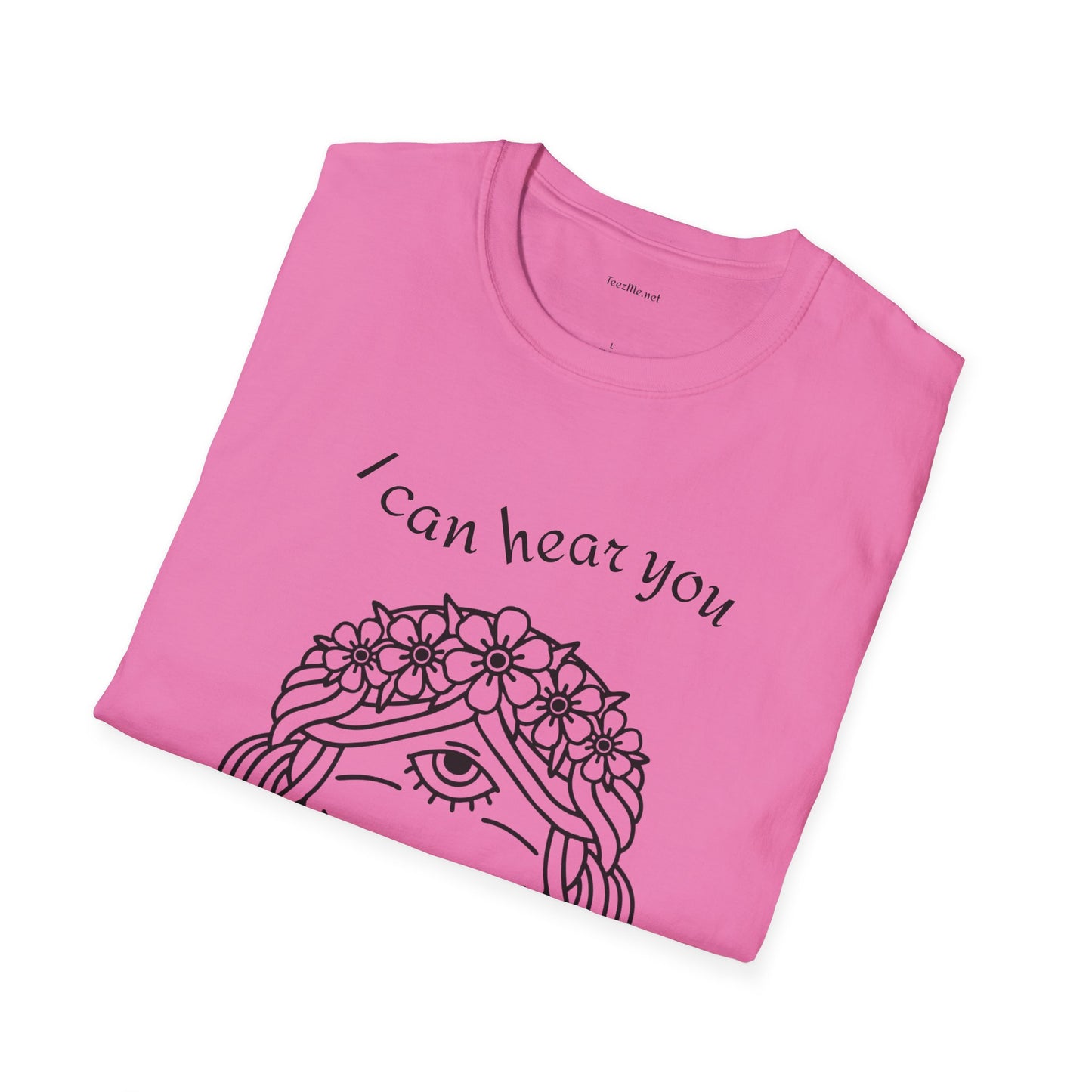 I can hear you  - Unisex Softstyle T-Shirt 100% Cotton Graphic