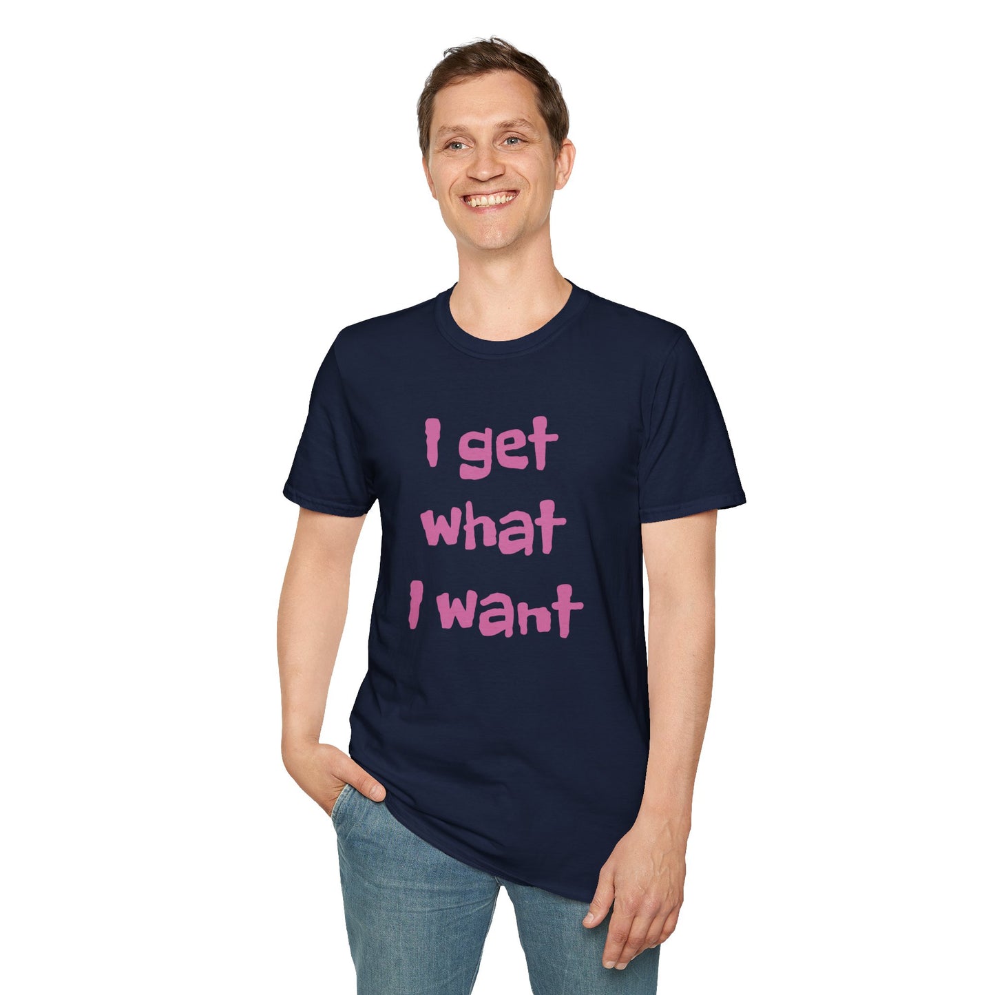 I get what I want - Unisex Softstyle T-Shirt 100% Cotton Graphic