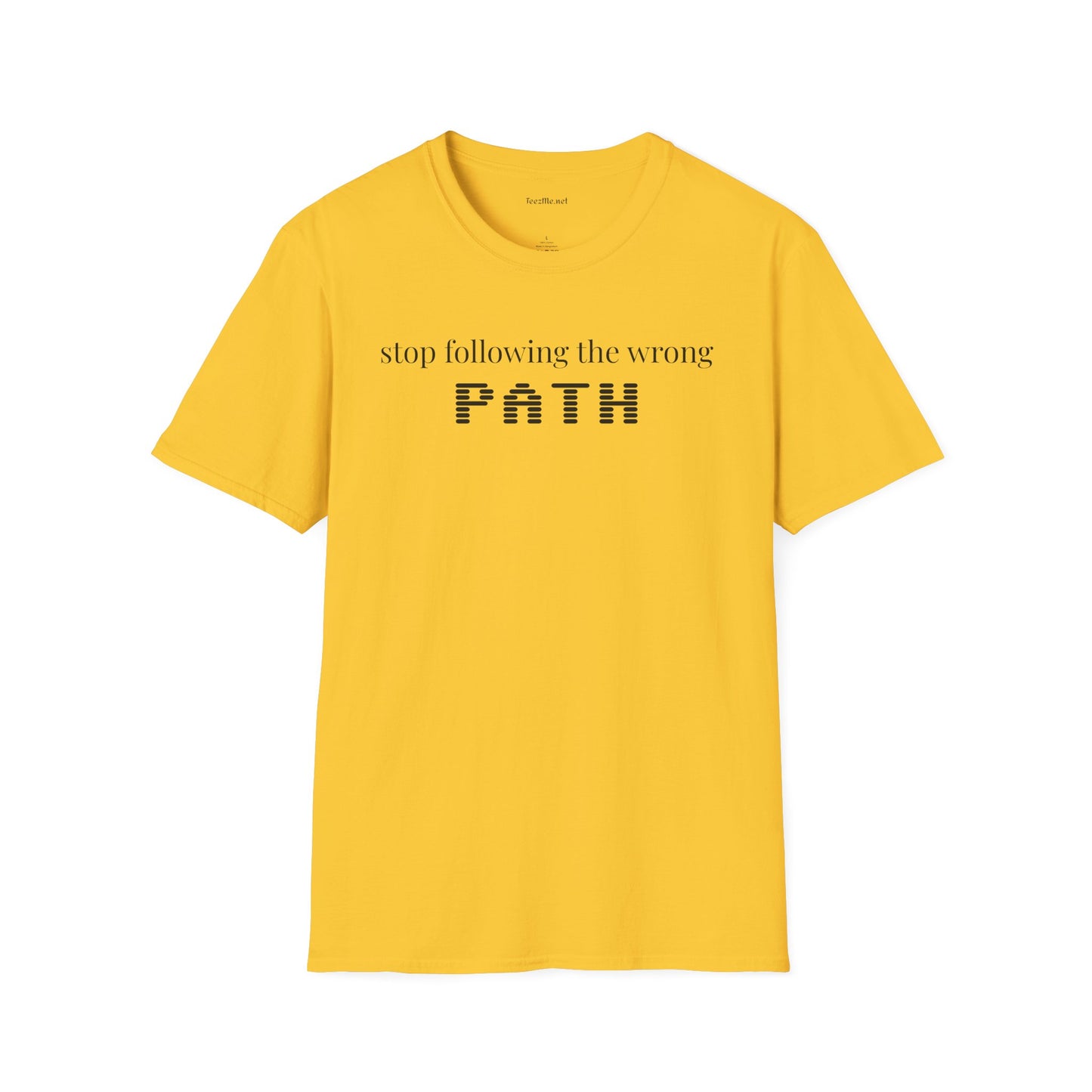 Stop following the wrong PATH - Unisex Softstyle T-Shirt 100% Cotton Graphic