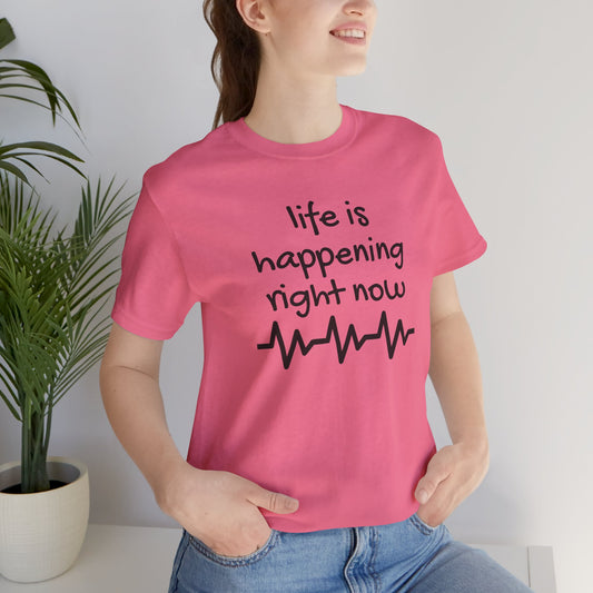 Life is happening right now - Unisex Jersey Short Sleeve Tee