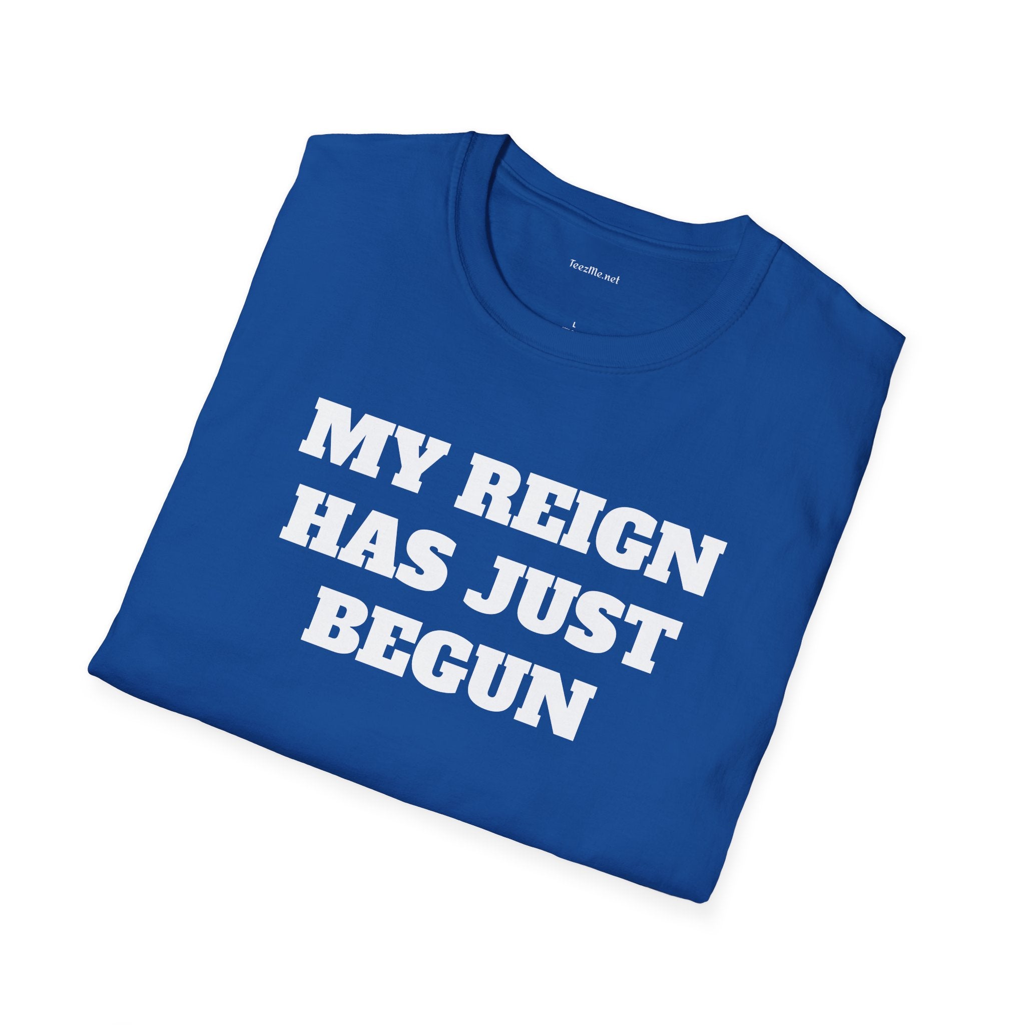My Reign Has Just Begun- Unisex Softstyle T-Shirt 100% Cotton Graphic