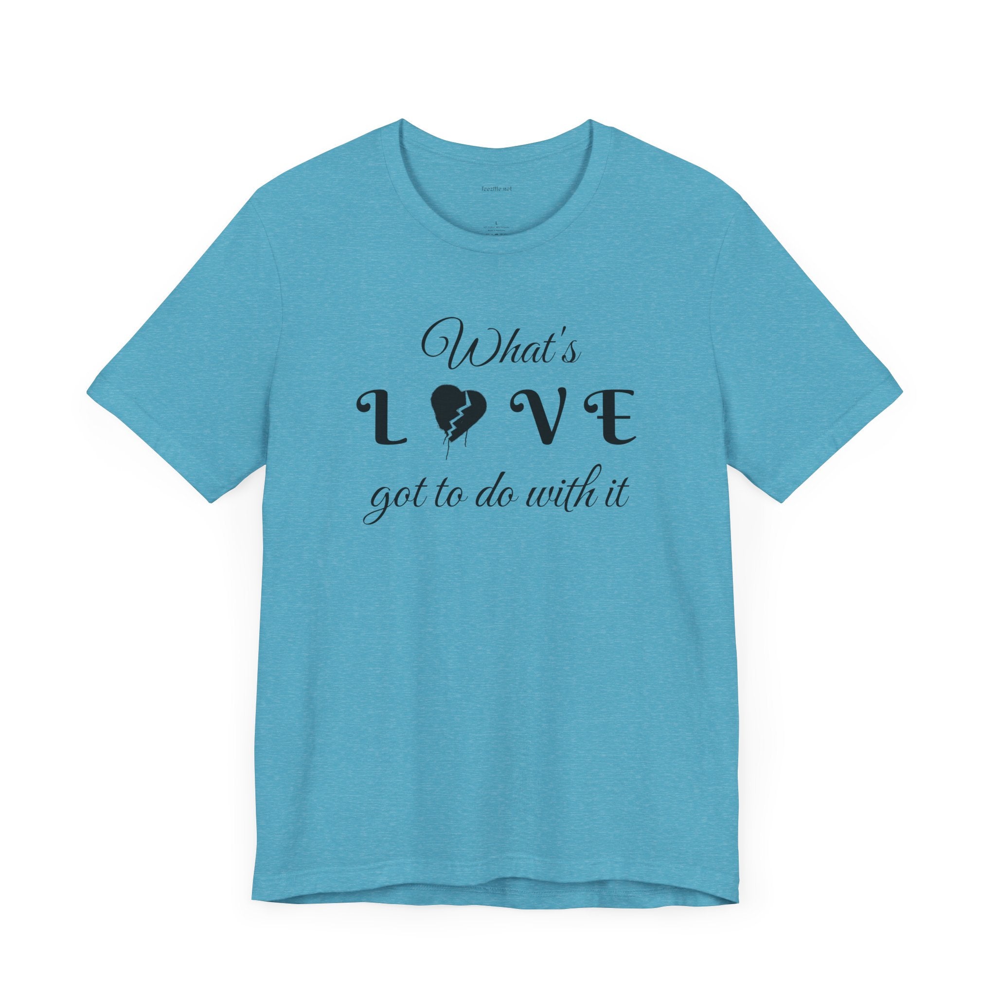 What's LOVE got to do with it - Unisex Jersey Short Sleeve Tee