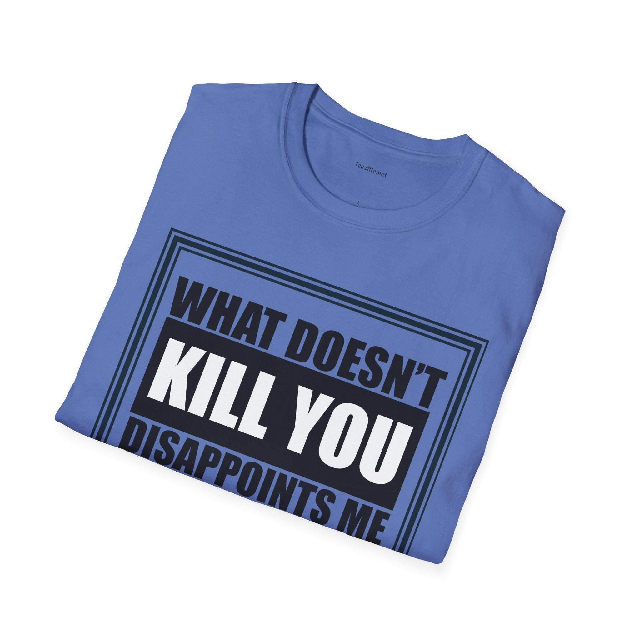 What Doesn’t Kill You T‑Shirt — Funny Graphic Tee “What Doesn’t Kill You Disappoints Me”