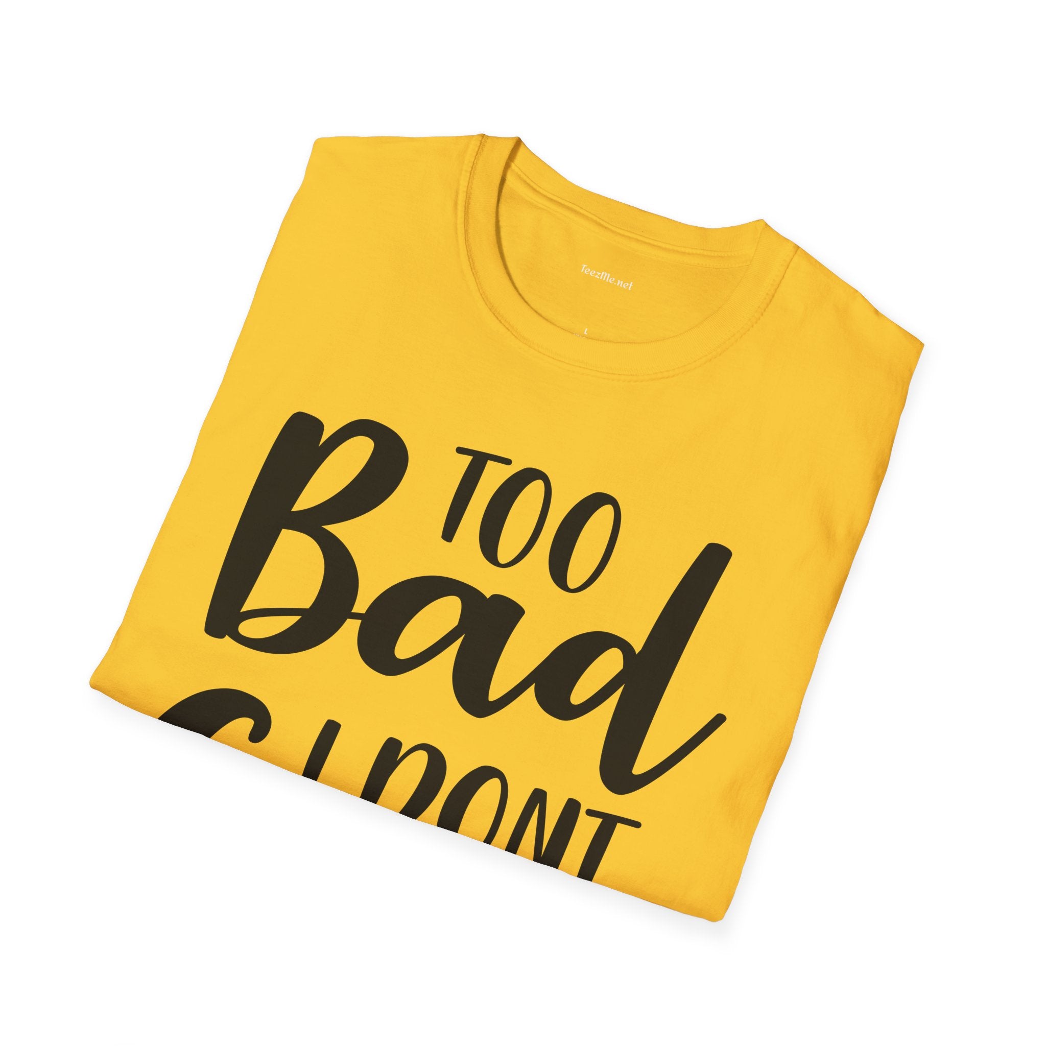 Too bad I don't Care Unisex Softstyle T-Shirt 100% Cotton Graphic