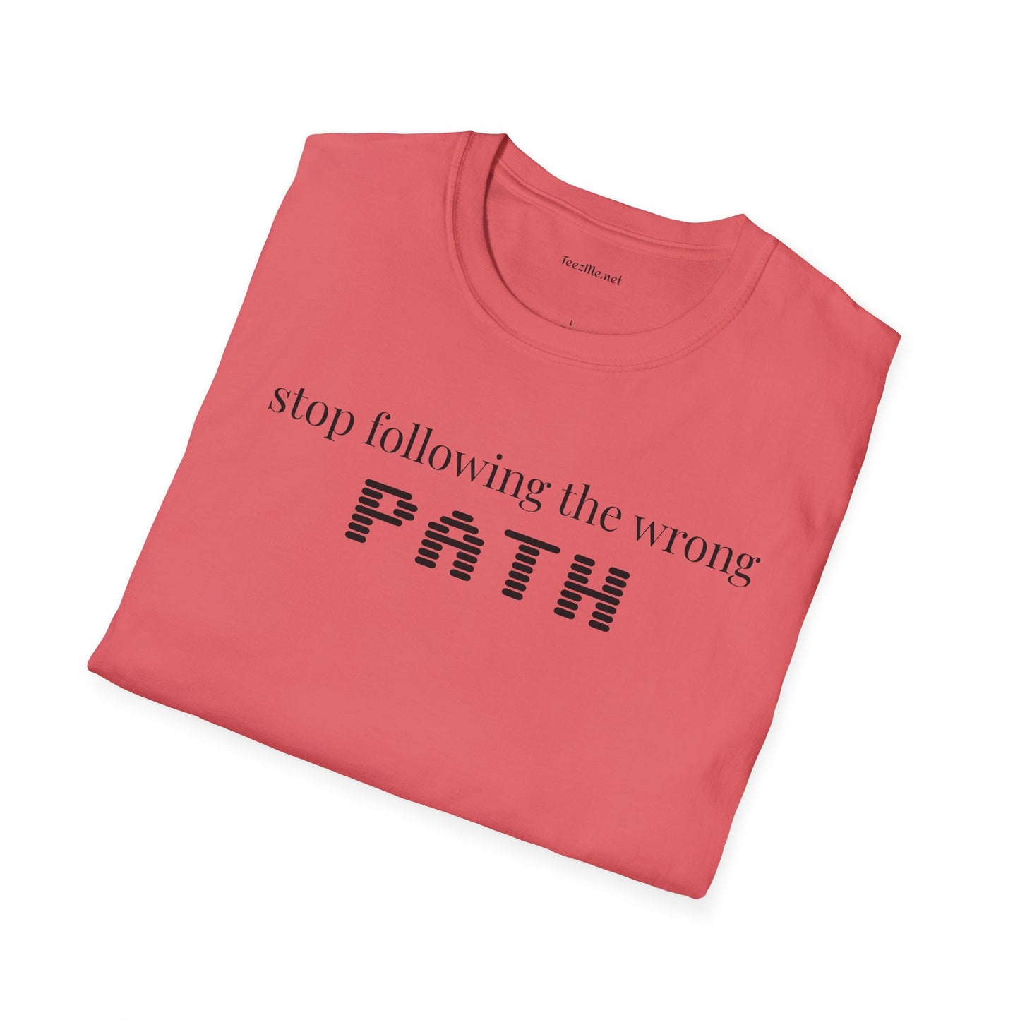 Stop following the wrong PATH - Unisex Softstyle T-Shirt 100% Cotton Graphic