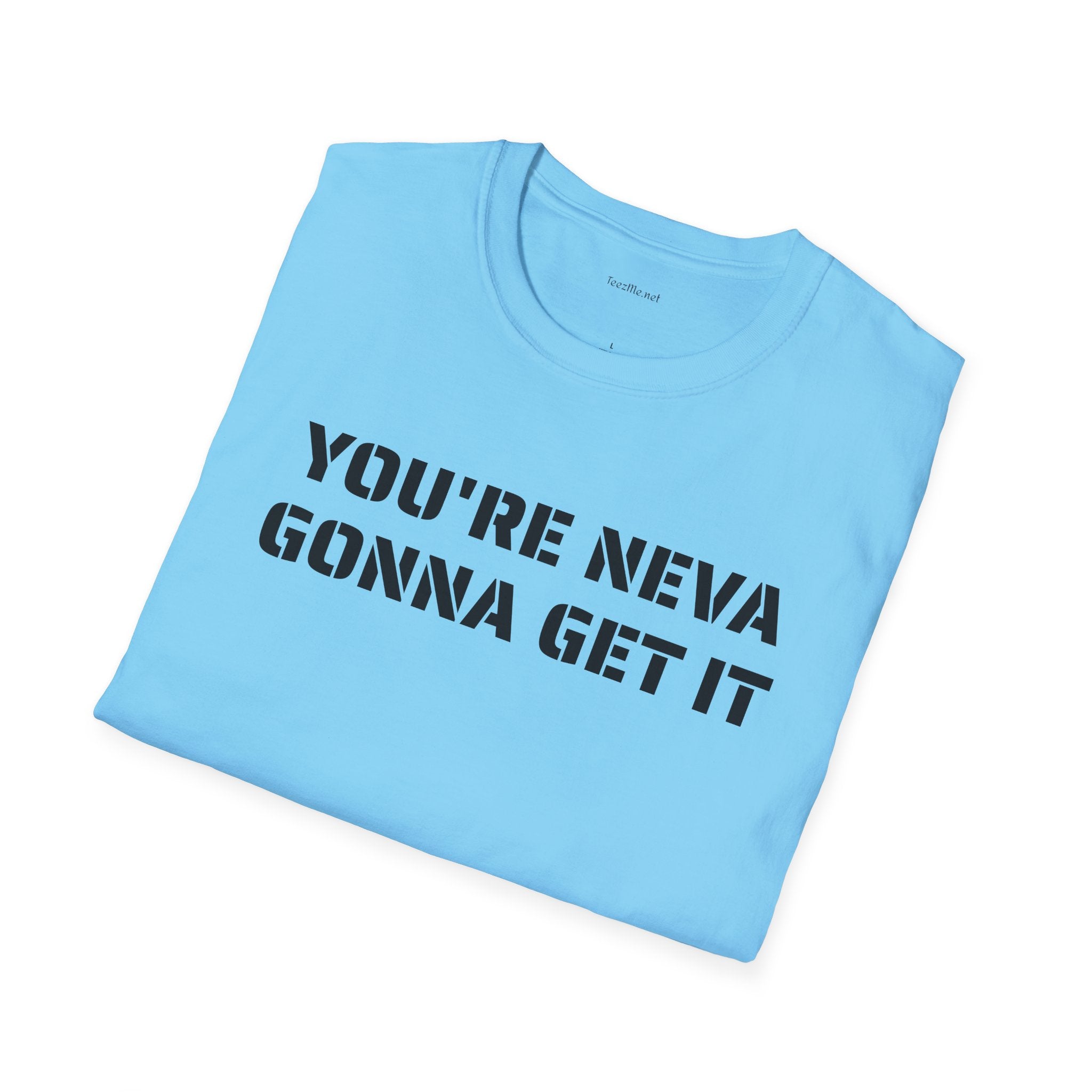 You're neva gonna get it - Unisex Softstyle T-Shirt 100% Cotton Graphic