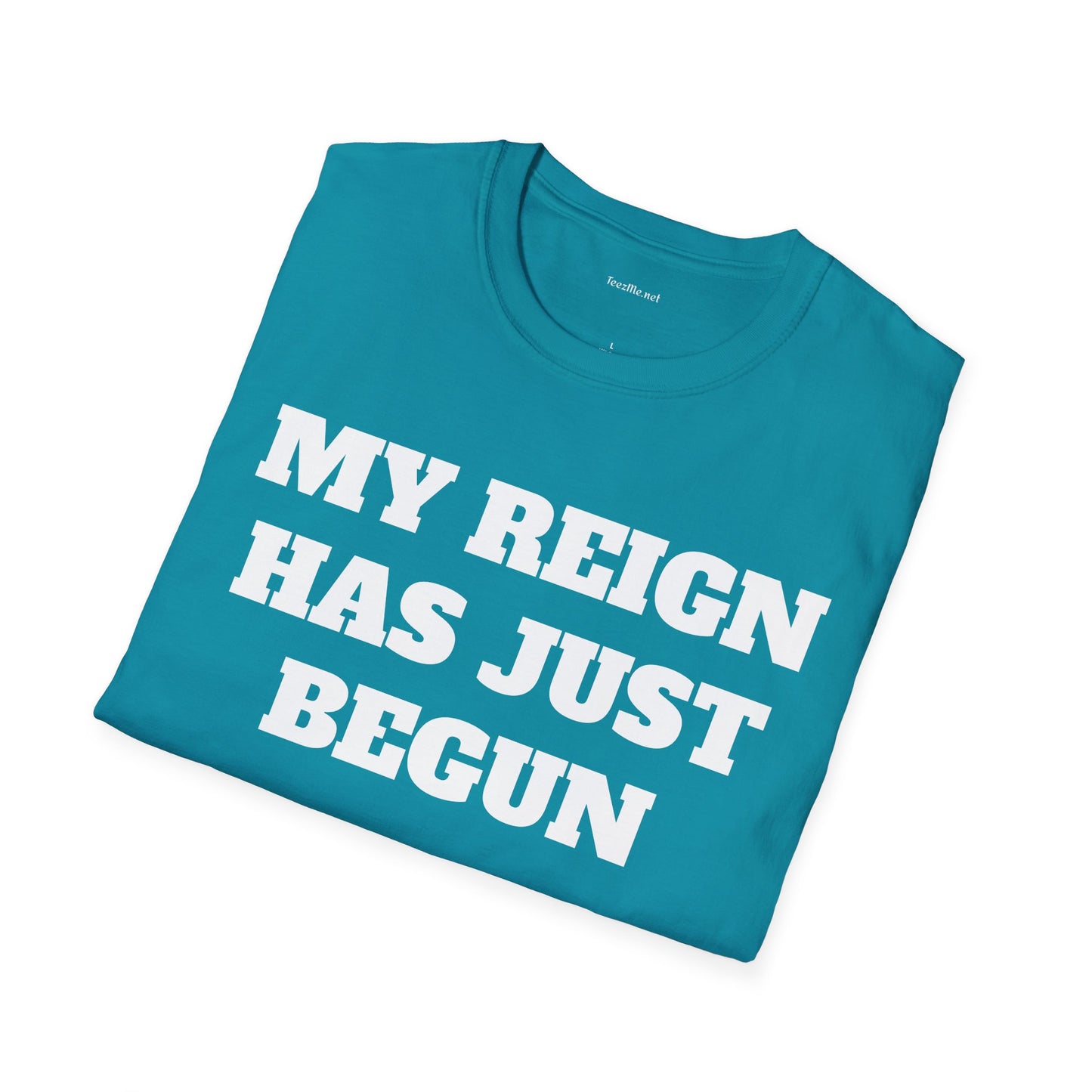My Reign Has Just Begun- Unisex Softstyle T-Shirt 100% Cotton Graphic