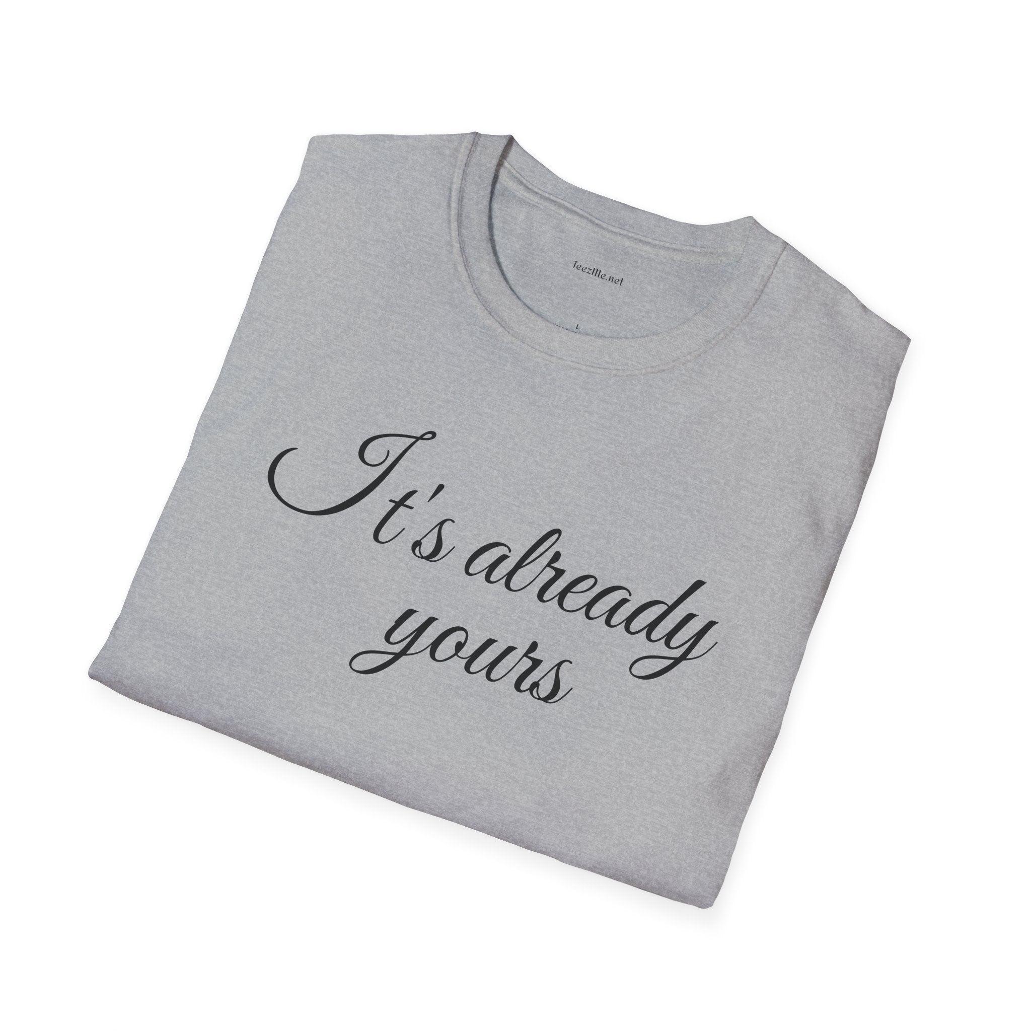 It's already yours - Unisex Softstyle T-Shirt 100% Cotton Graphic