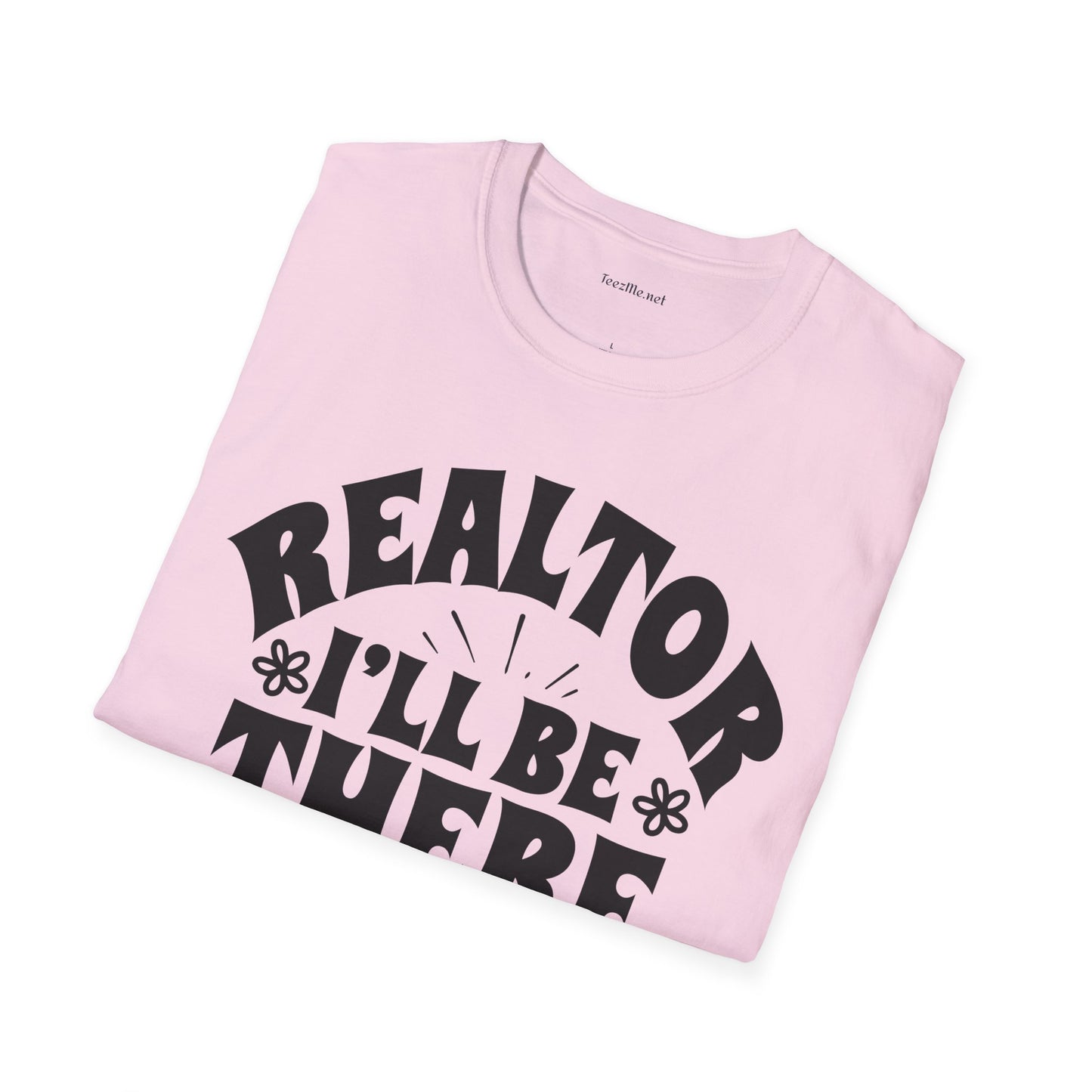 REALTOR I'll Be There For You Unisex Soft Style T-Shirt 100% Cotton Graphic