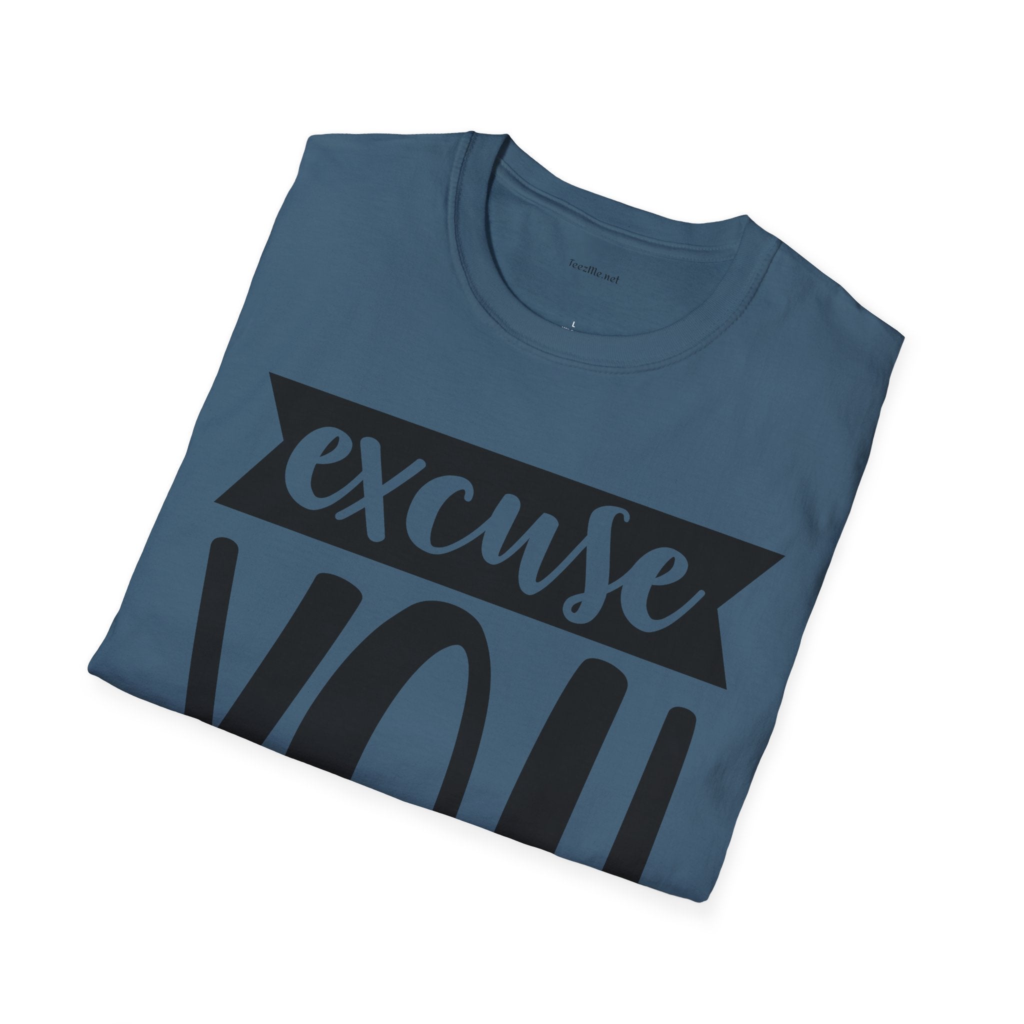 Excuse You - Unisex Softstyle T-Shirt I00% Cotton Graphic