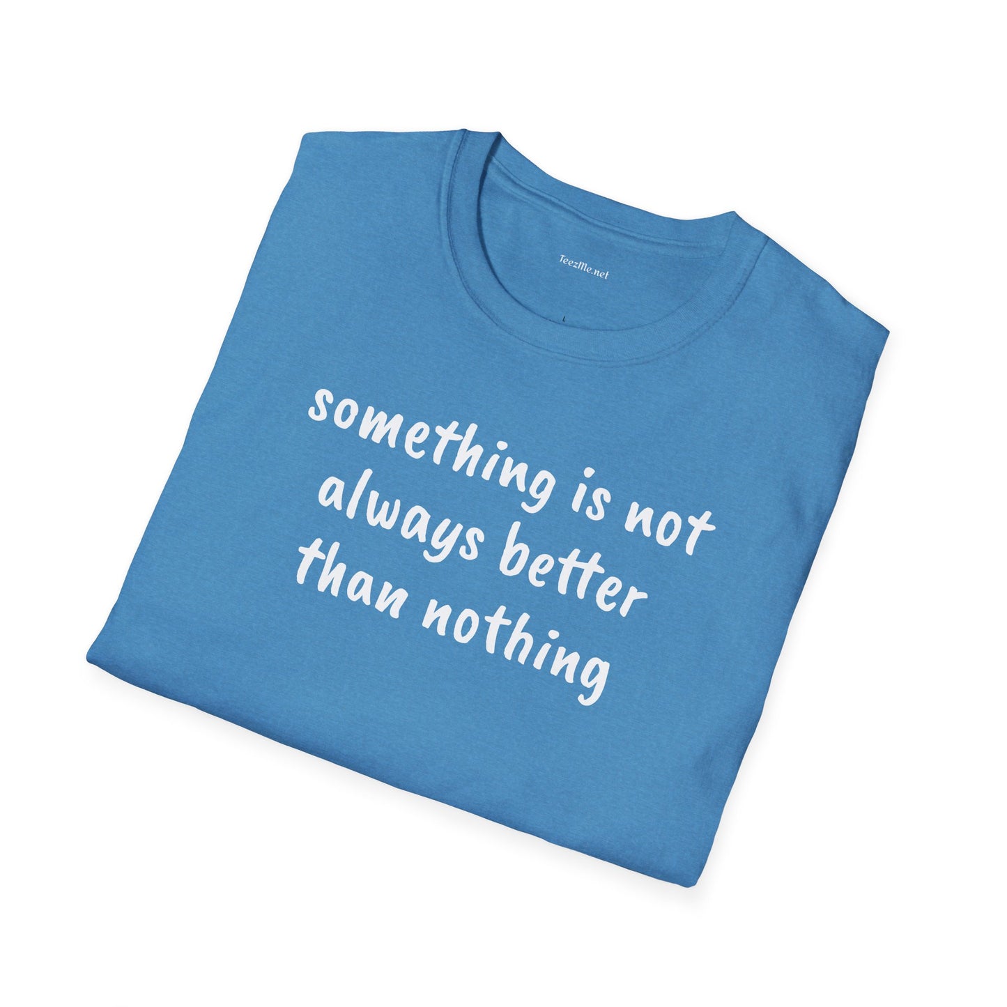 Something is not always better than nothing - Unisex Softstyle T-Shirt 100% Cotton Graphic