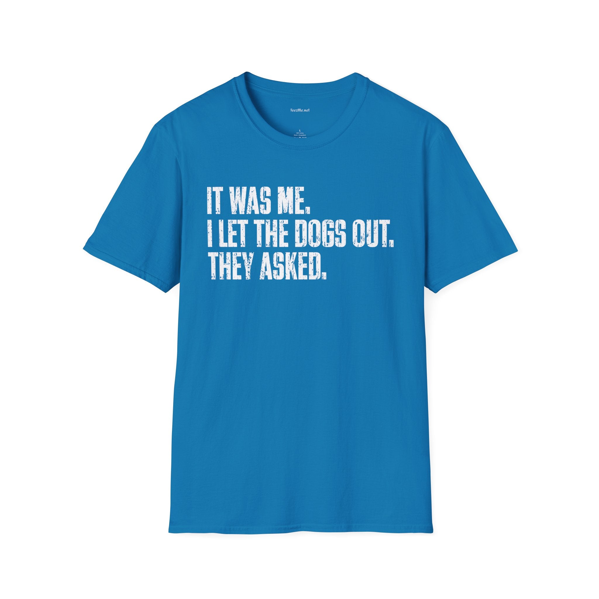 Funny Statement T-Shirt — "It Was Me, I Let The Dogs Out. They Asked."