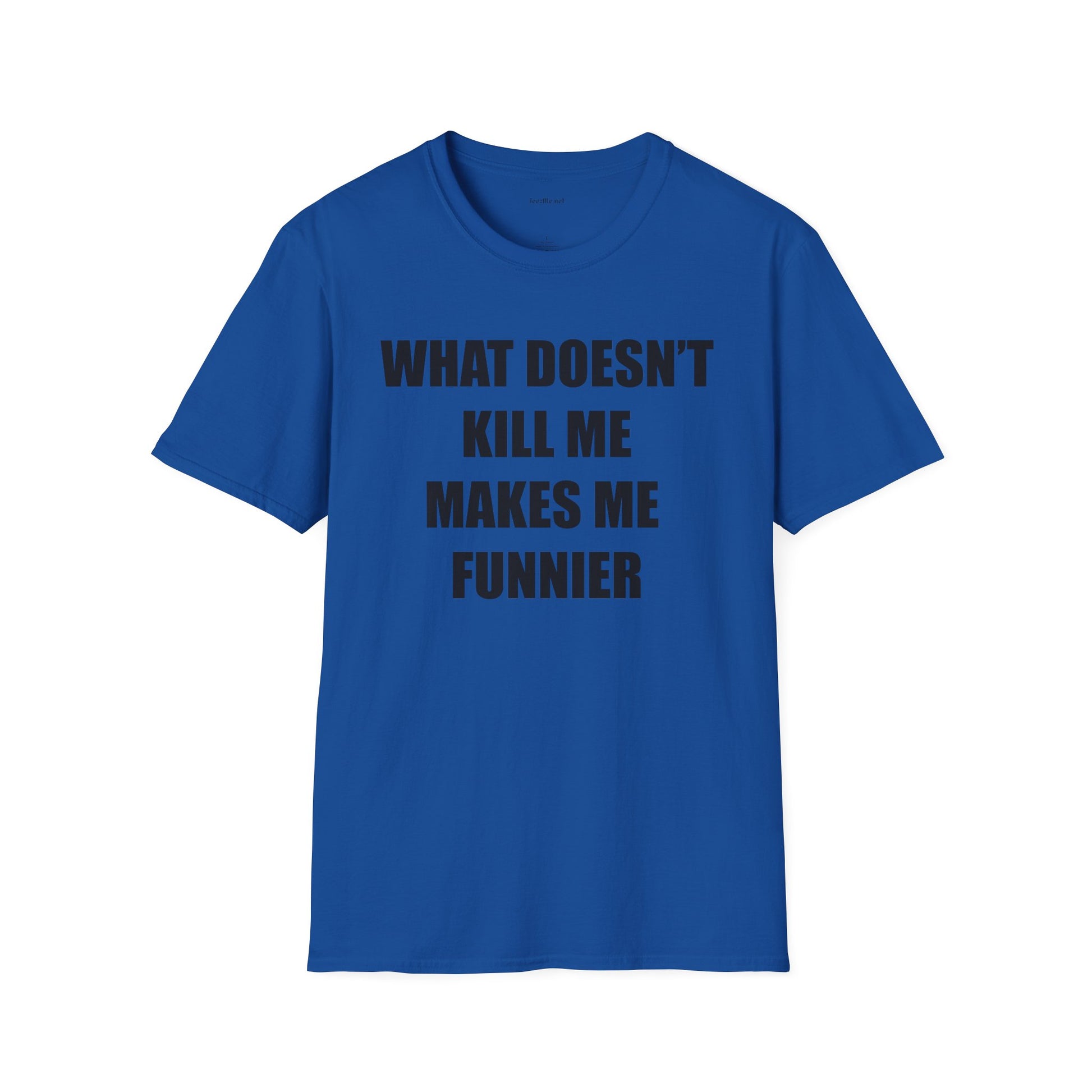 T-Shirt — “What Doesn’t Kill Me Makes Me Funnier” Funny Graphic Tee