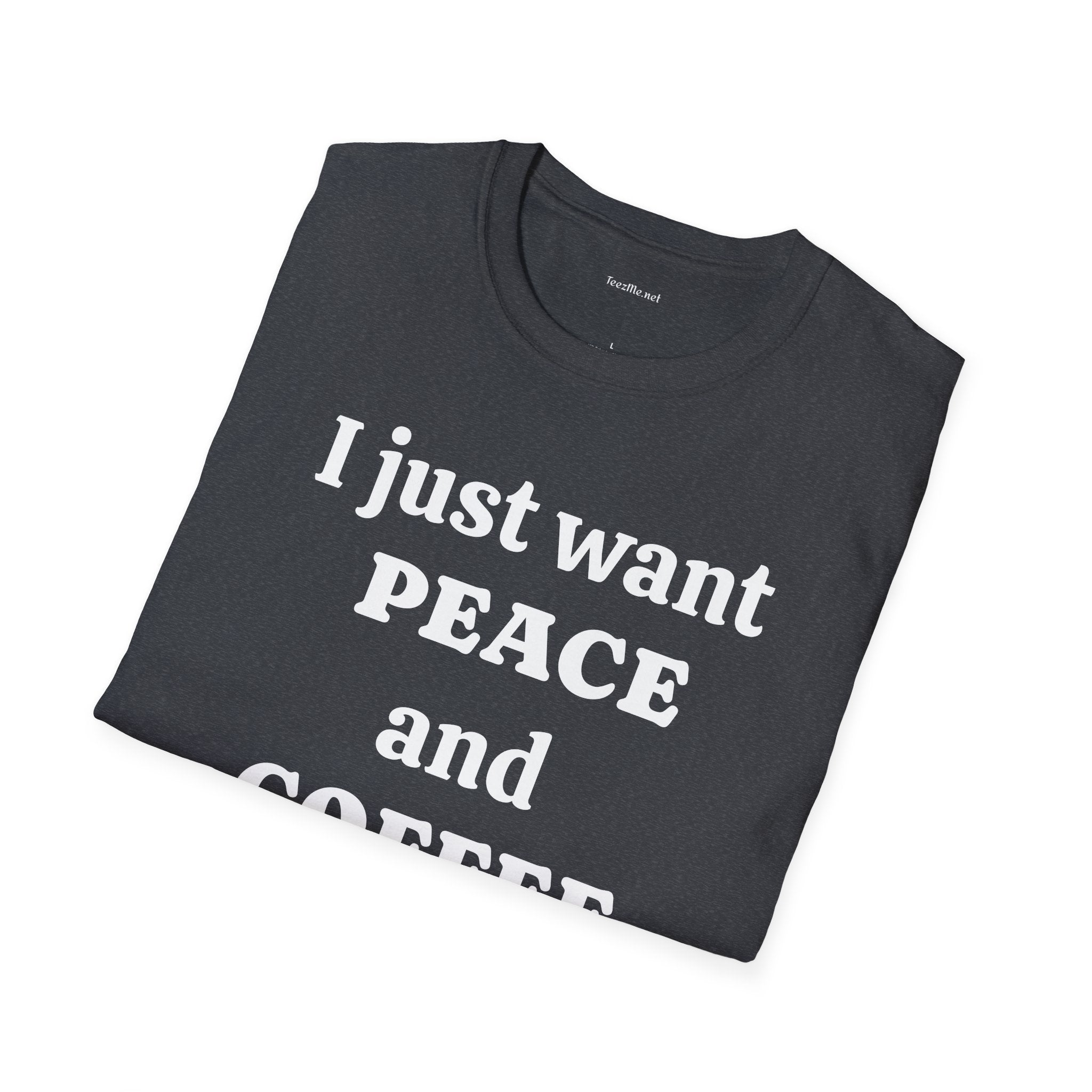 I just want PEACE and COFFEE - Unisex Softstyle T-Shirt 100% Cotton Graphic