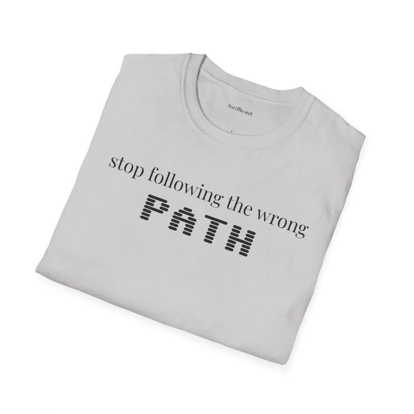 Stop following the wrong PATH - Unisex Softstyle T-Shirt 100% Cotton Graphic