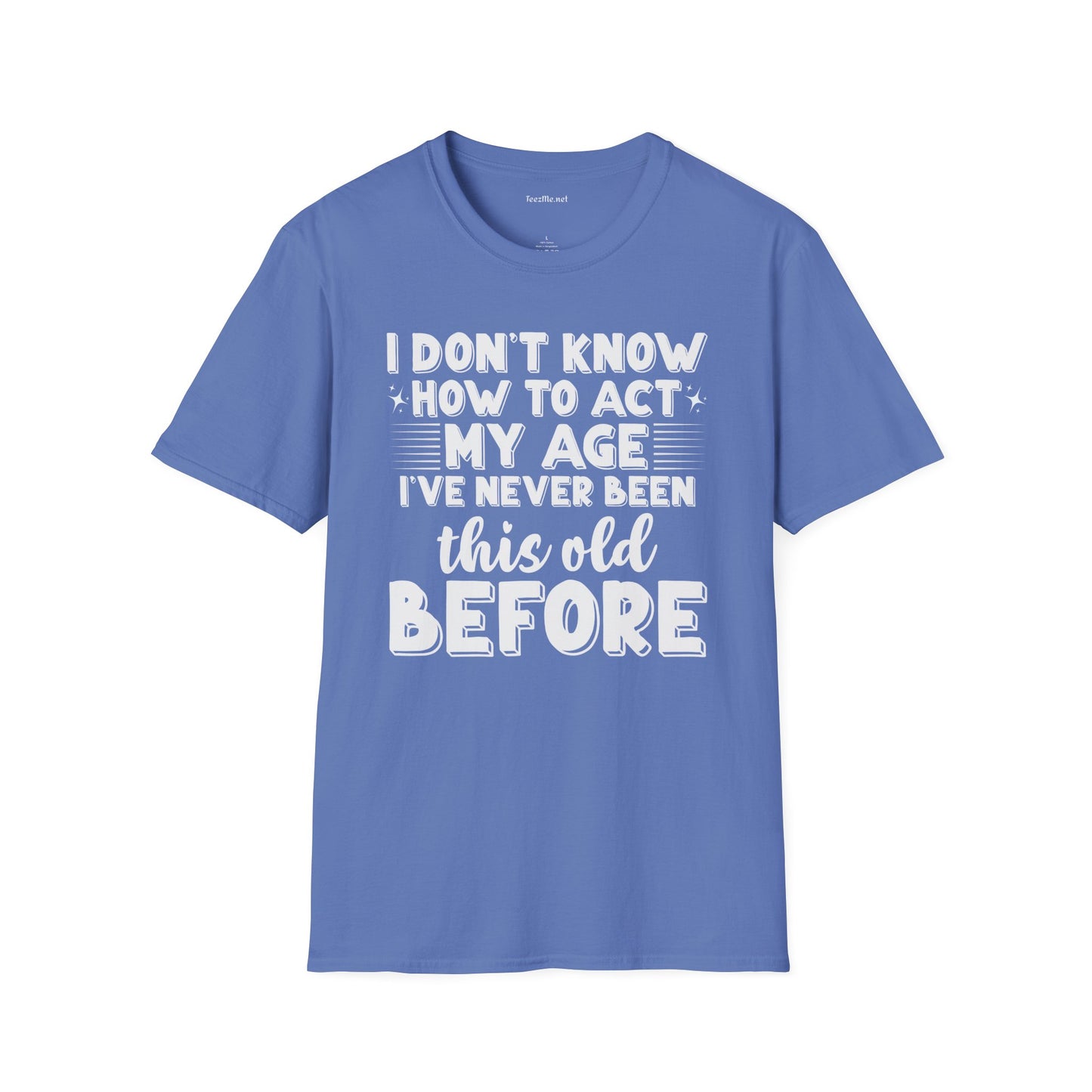 I Don't Know How To Act My Age Unisex SoftStyle T-Shirt 100% Cotton Graphic