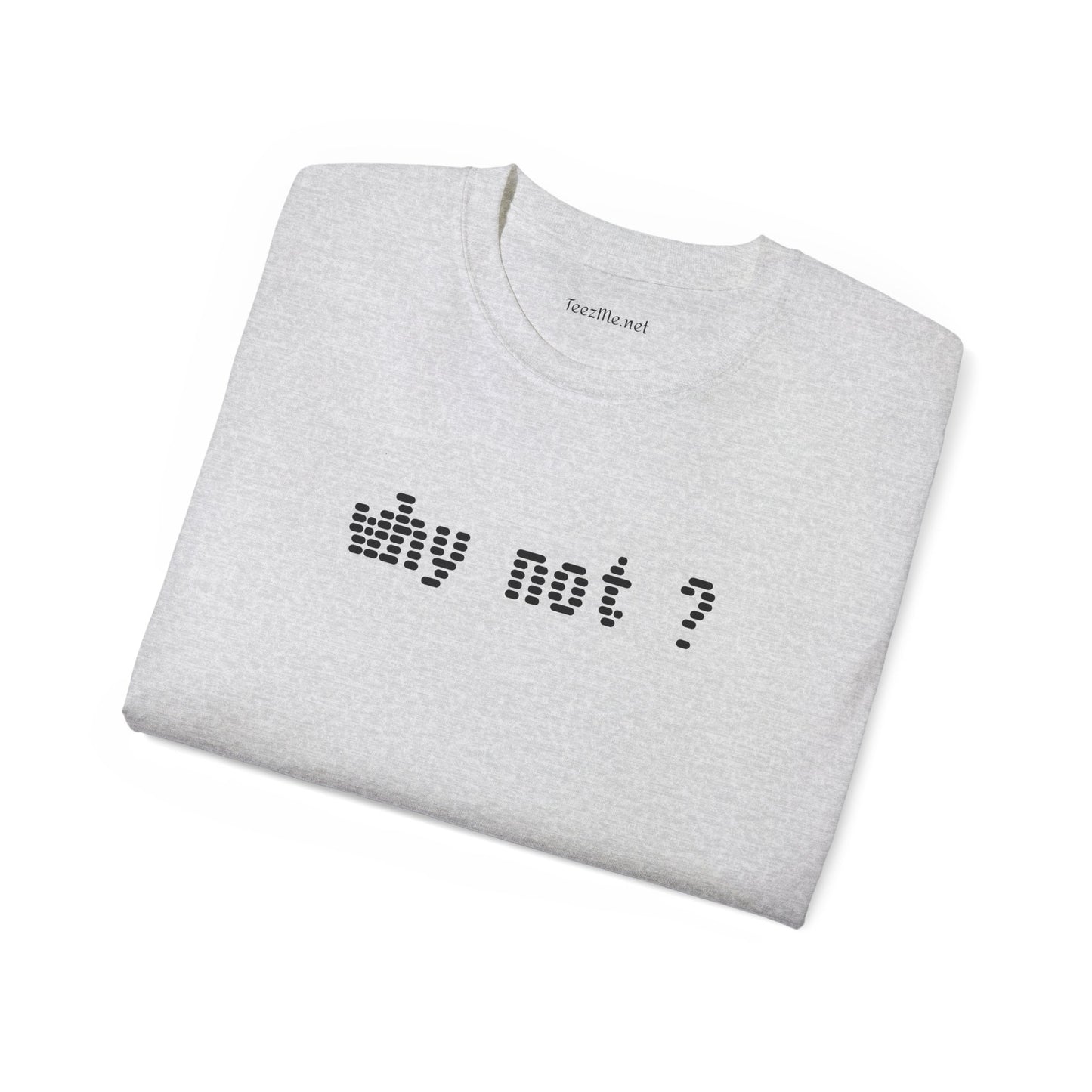Why not?  - Unisex Ultra Cotton Tee 100% Cotton Graphic