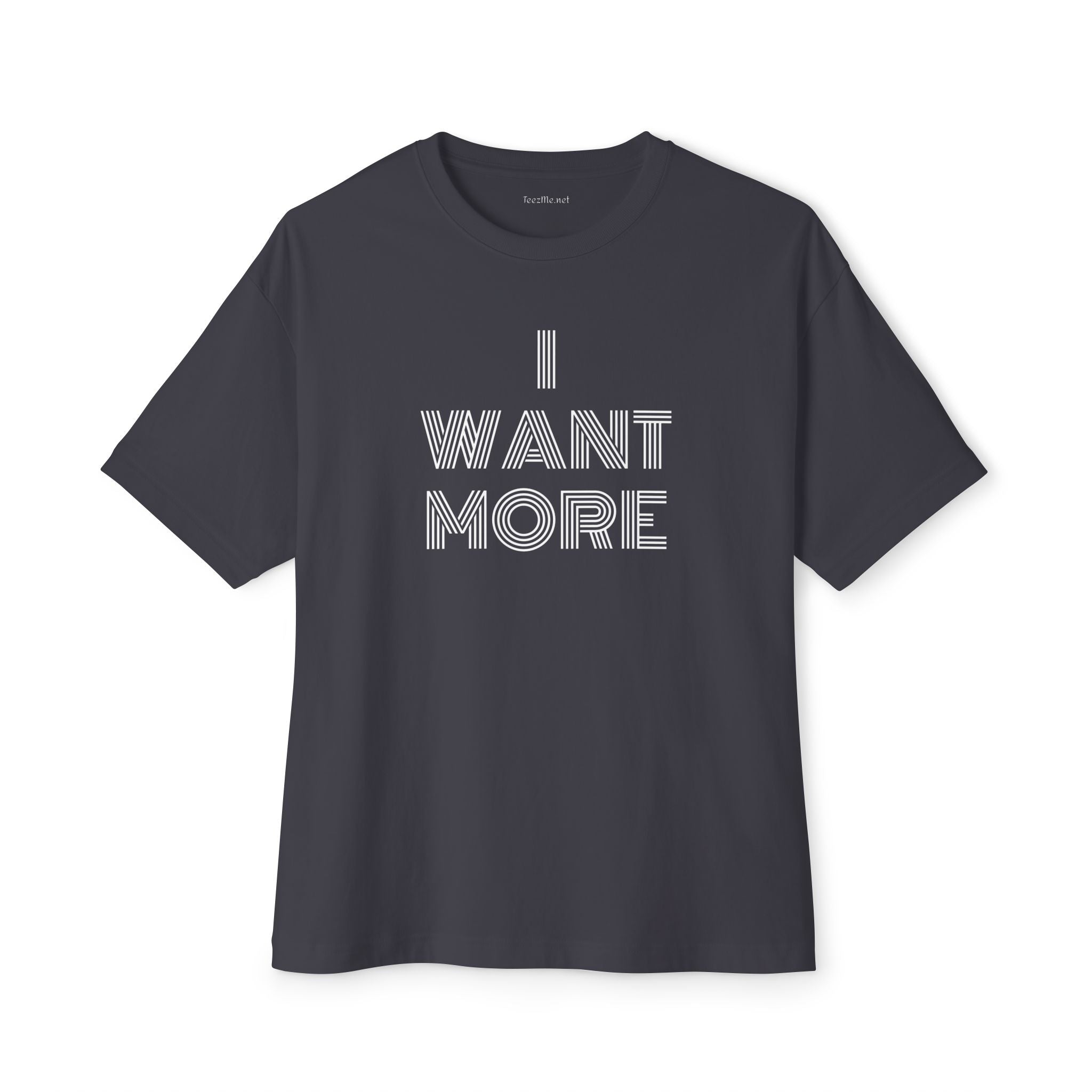 I WANT MORE - Unisex Oversized Boxy Tee Cotton Graphic