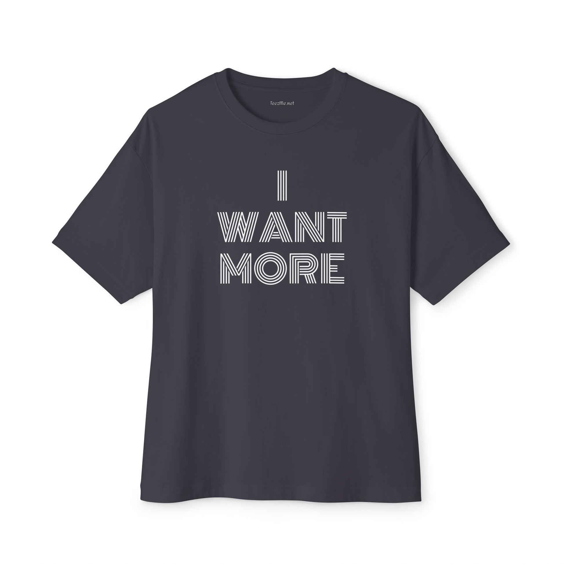 I WANT MORE - Unisex Oversized Boxy Tee Cotton Graphic