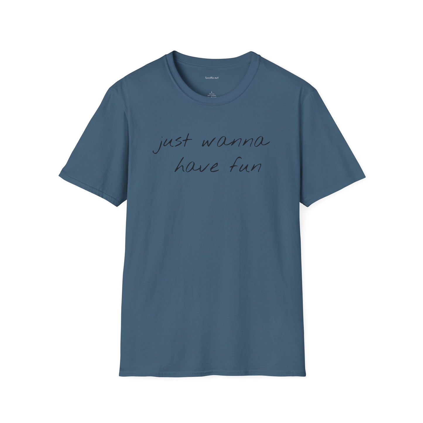 Just wanna have fun - Unisex Softstyle T-Shirt 100% Cotton Graphic