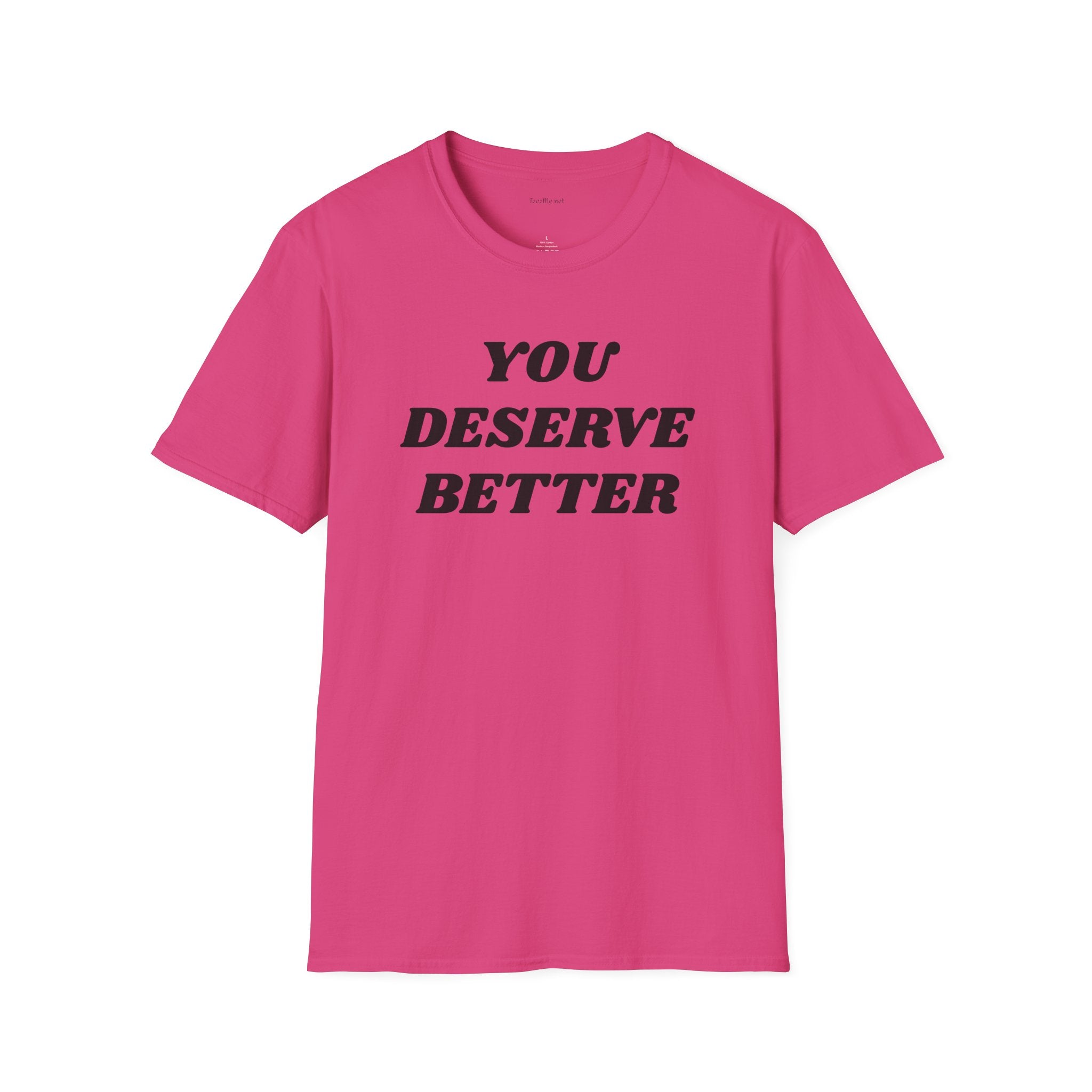 YOU DESERVE BETTER  - Unisex Softstyle T-Shirt 100% Cotton Graphic