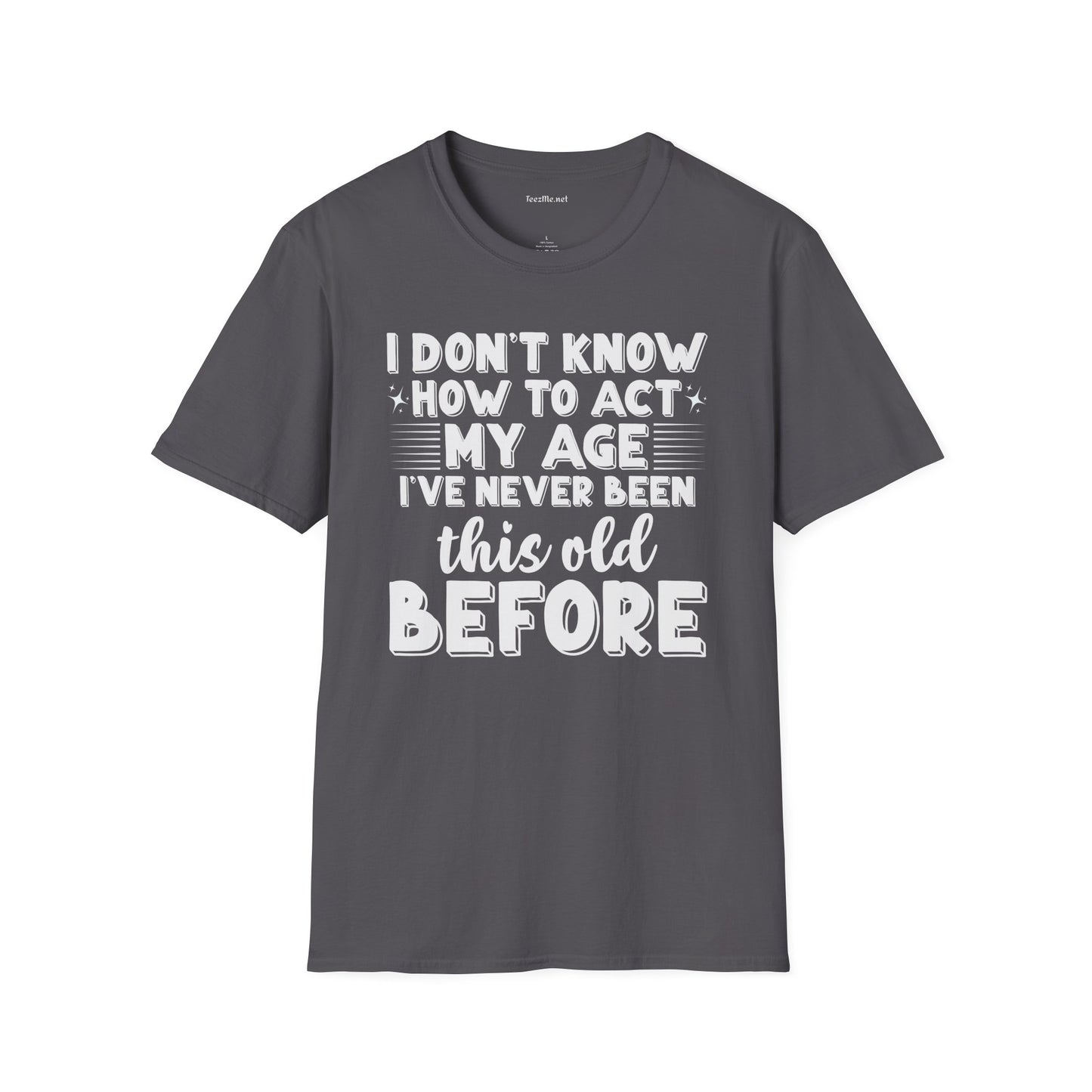 I Don't Know How To Act My Age Unisex SoftStyle T-Shirt 100% Cotton Graphic