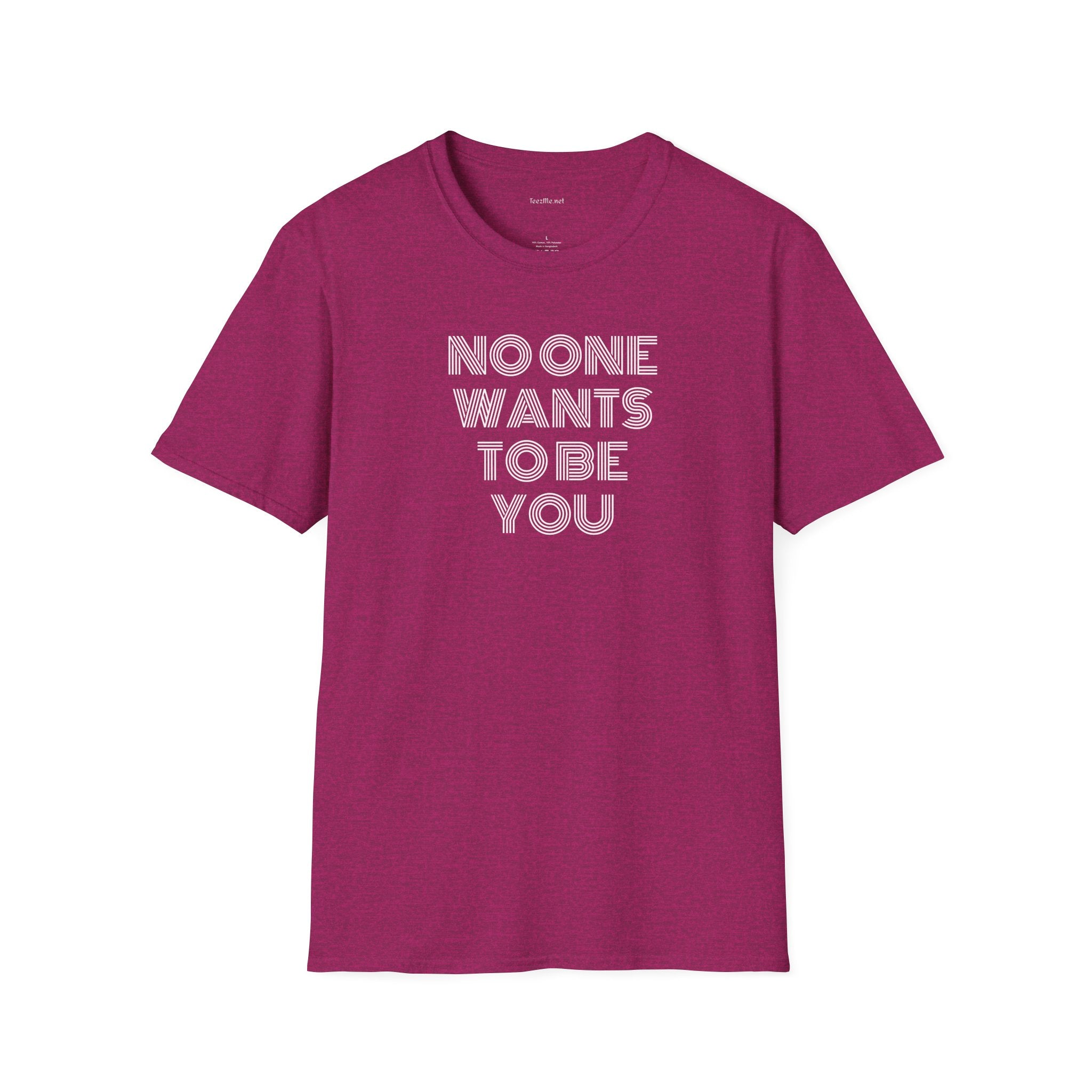 No One Wants To Be You - Unisex Softstyle T-Shirt 100% Cotton Graphic